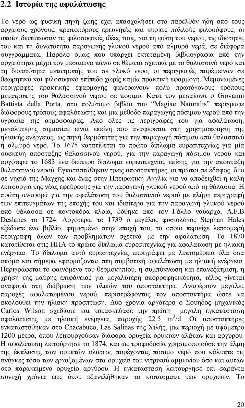 Παρόλο όμως που υπάρχει εκτεταμένη βιβλιογραφία από την αρχαιότητα μέχρι τον μεσαίωνα πάνω σε θέματα σχετικά με το θαλασσινό νερό και τη δυνατότητα μετατροπής του σε γλυκό νερό, οι περιγραφές