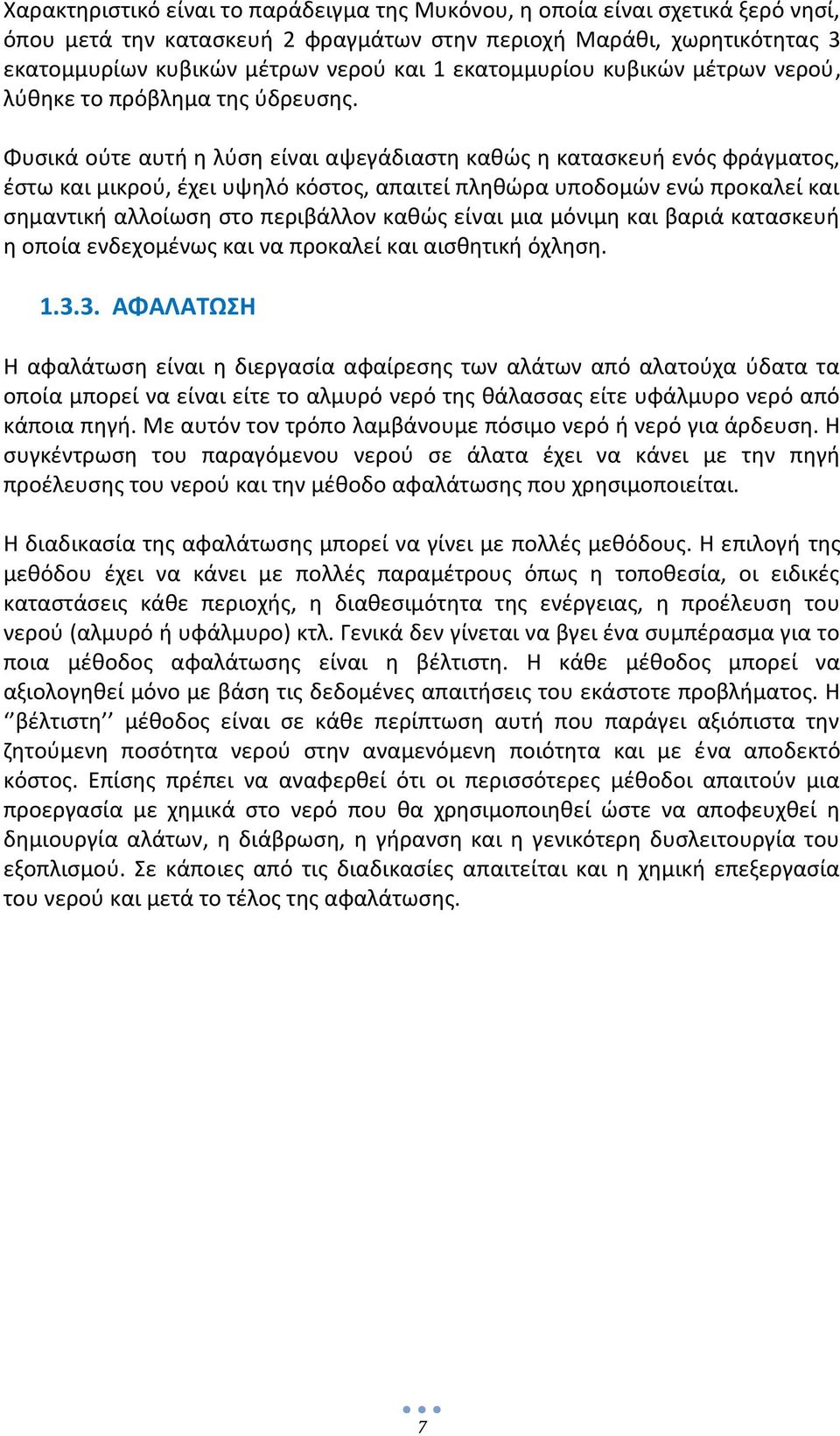 Φυσικά ούτε αυτή η λύση είναι αψεγάδιαστη καθώς η κατασκευή ενός φράγματος, έστω και μικρού, έχει υψηλό κόστος, απαιτεί πληθώρα υποδομών ενώ προκαλεί και σημαντική αλλοίωση στο περιβάλλον καθώς είναι