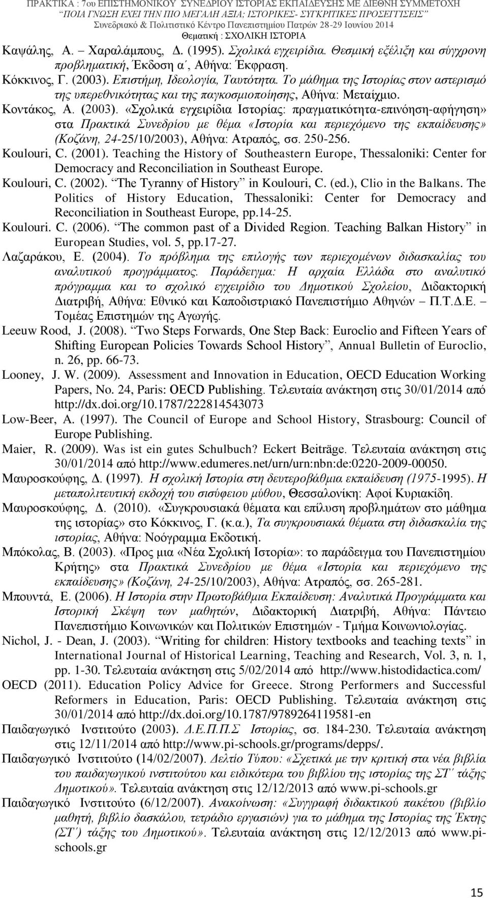 «Σχολικά εγχειρίδια Ιστορίας: πραγματικότητα-επινόηση-αφήγηση» στα Πρακτικά Συνεδρίου με θέμα «Ιστορία και περιεχόμενο της εκπαίδευσης» (Κοζάνη, 24-25/10/2003), Αθήνα: Ατραπός, σσ. 250-256.