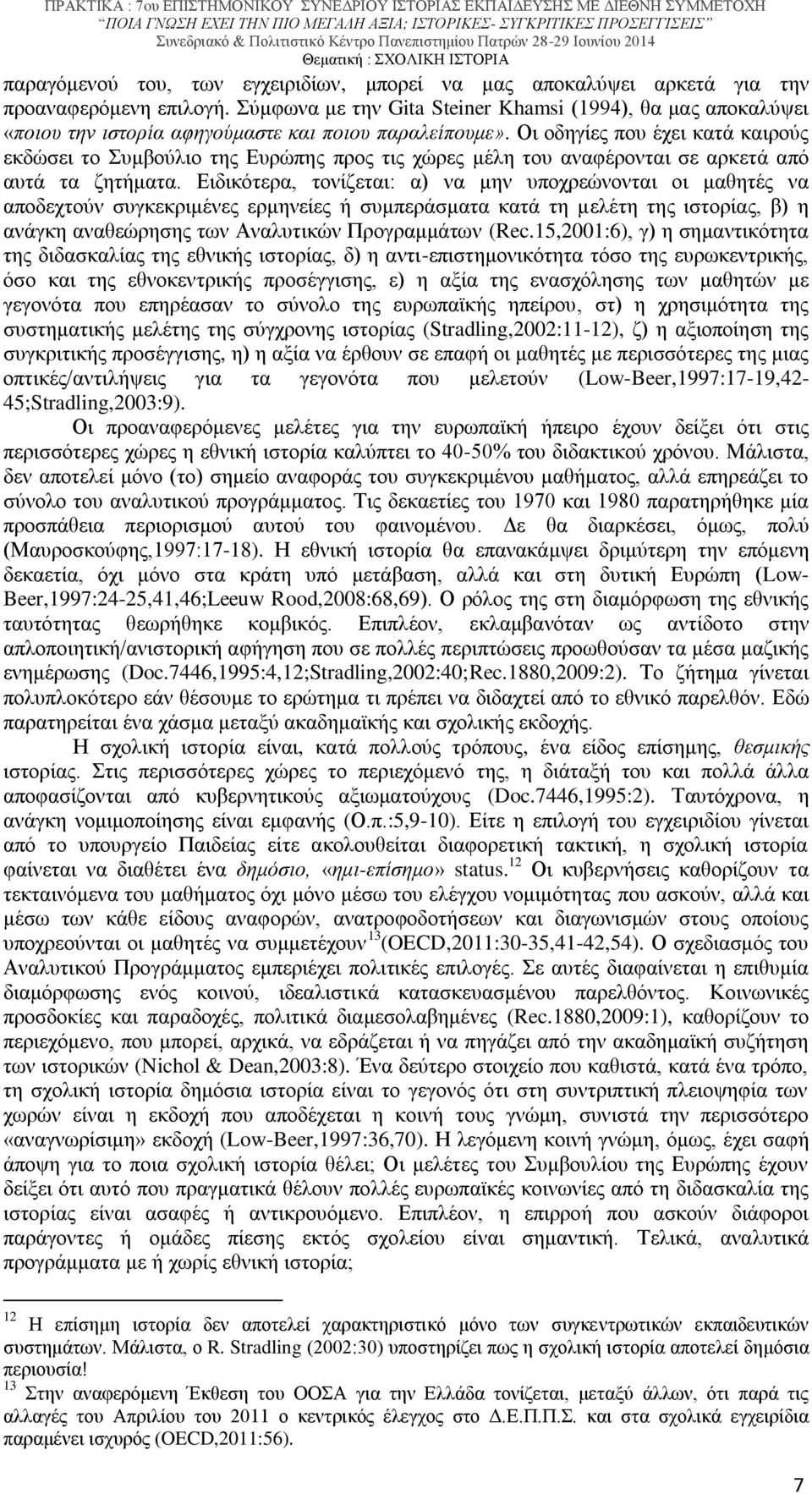 Οι οδηγίες που έχει κατά καιρούς εκδώσει το Συμβούλιο της Ευρώπης προς τις χώρες μέλη του αναφέρονται σε αρκετά από αυτά τα ζητήματα.