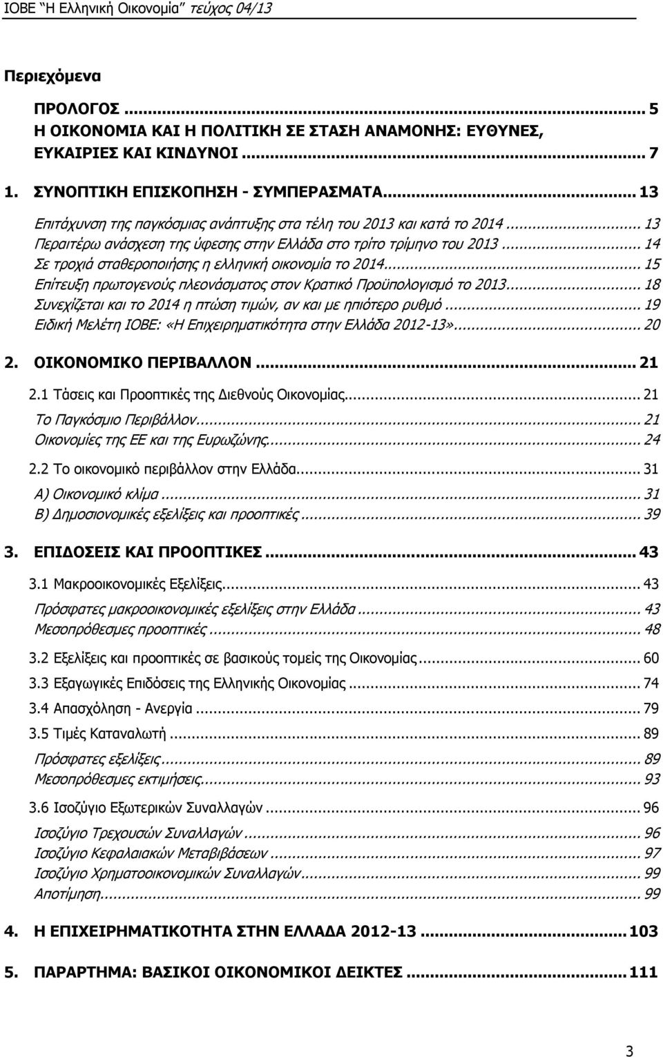 .. 14 Σε τροχιά σταθεροποιήσης η ελληνική οικονομία το 2014... 15 Επίτευξη πρωτογενούς πλεονάσματος στον Κρατικό Προϋπολογισμό το 2013.