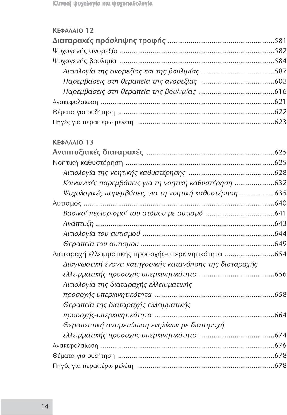 ..625 Αιτιολογία της νοητικής καθυστέρησης...628 Κοινωνικές παρεμβάσεις για τη νοητική καθυστέρηση...632 Ψυχολογικές παρεμβάσεις για τη νοητική καθυστέρηση...635 Αυτισμός.