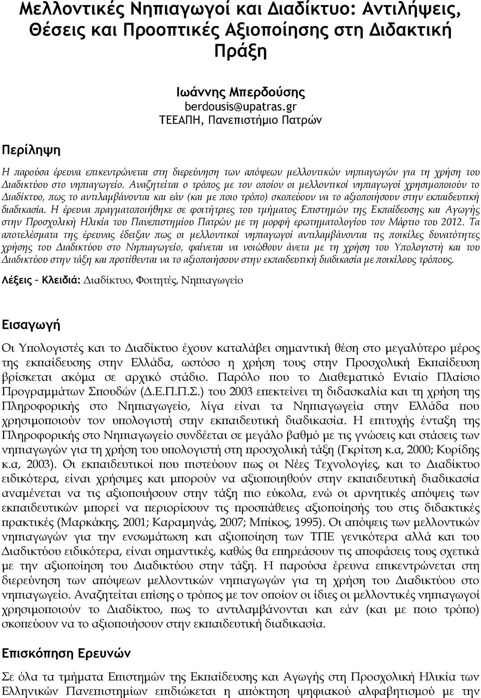 Αναζητείται ο τρόπος με τον οποίον οι μελλοντικοί νηπιαγωγοί χρησιμοποιούν το Διαδίκτυο, πως το αντιλαμβάνονται και εάν (και με ποιο τρόπο) σκοπεύουν να το αξιοποιήσουν στην εκπαιδευτική διαδικασία.