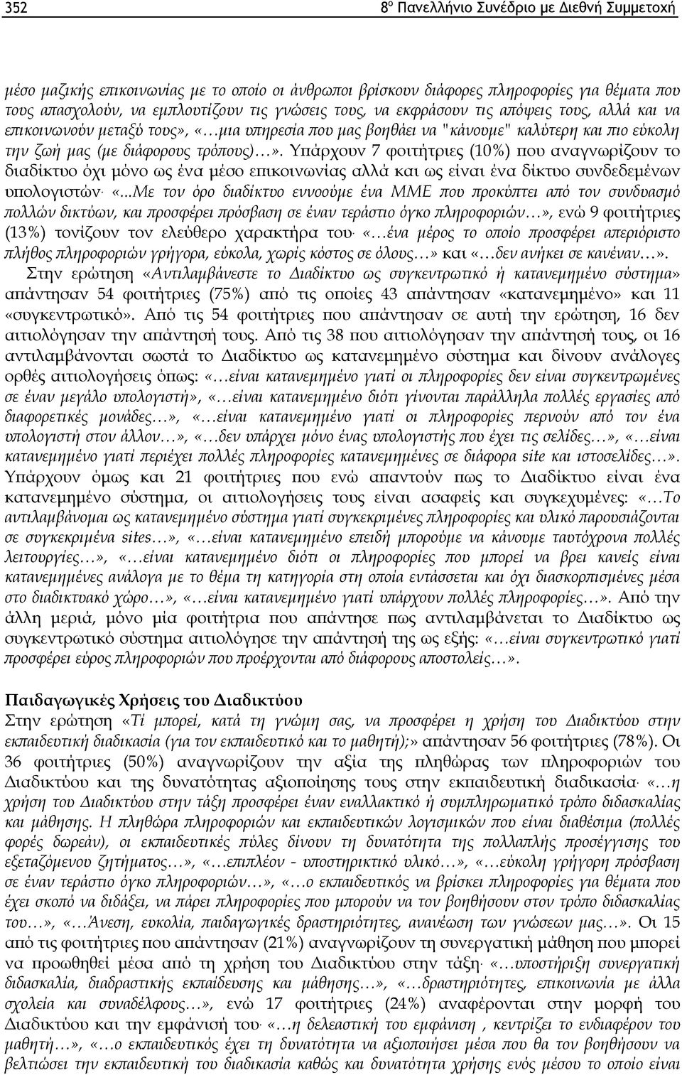 Υπάρχουν 7 φοιτήτριες (10%) που αναγνωρίζουν το διαδίκτυο όχι μόνο ως ένα μέσο επικοινωνίας αλλά και ως είναι ένα δίκτυο συνδεδεμένων υπολογιστών. «.