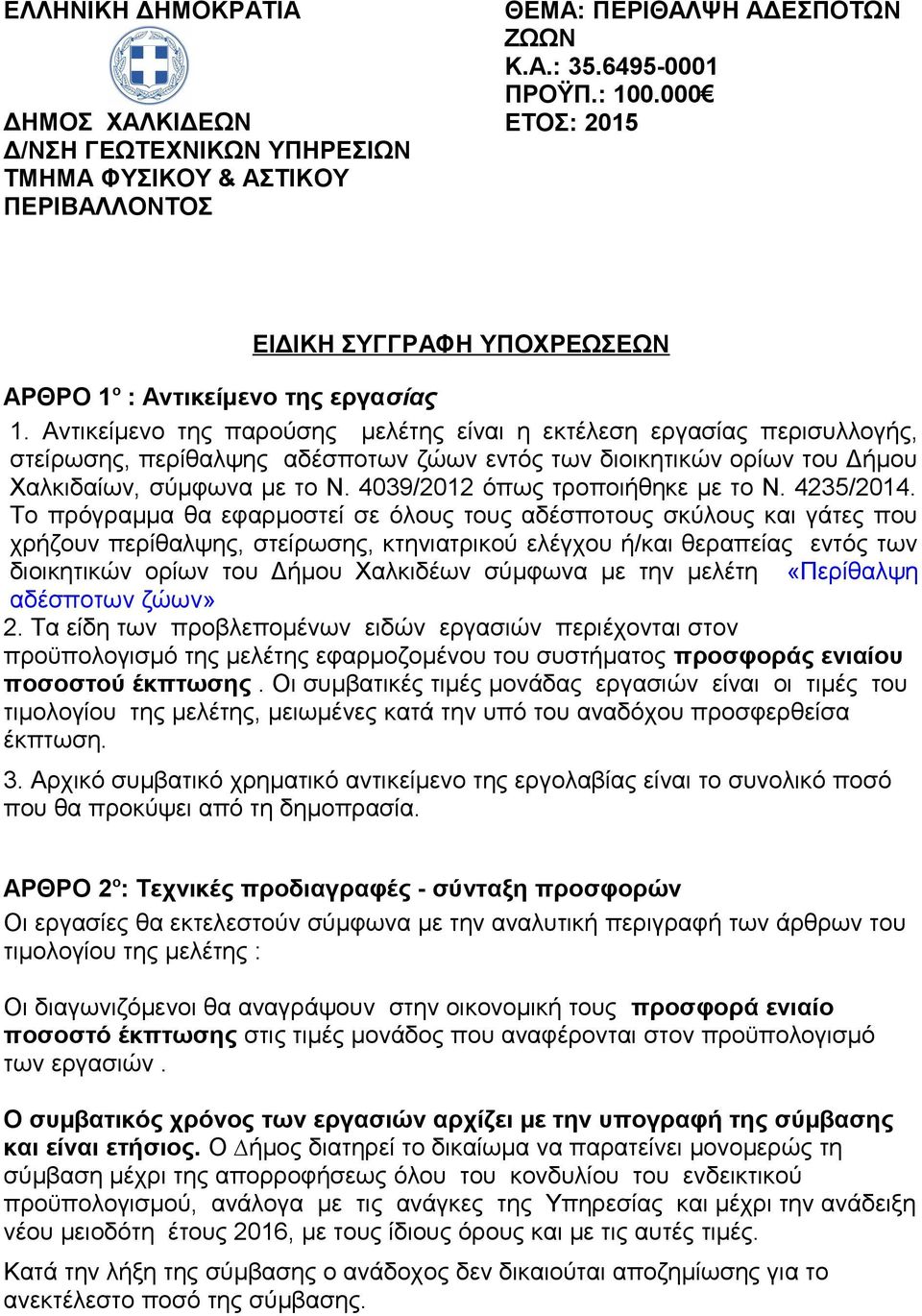 Αντικείμενο της παρούσης μελέτης είναι η εκτέλεση εργασίας περισυλλογής, στείρωσης, περίθαλψης αδέσποτων ζώων εντός των διοικητικών ορίων του Δήμου Χαλκιδαίων, σύμφωνα µε το Ν.