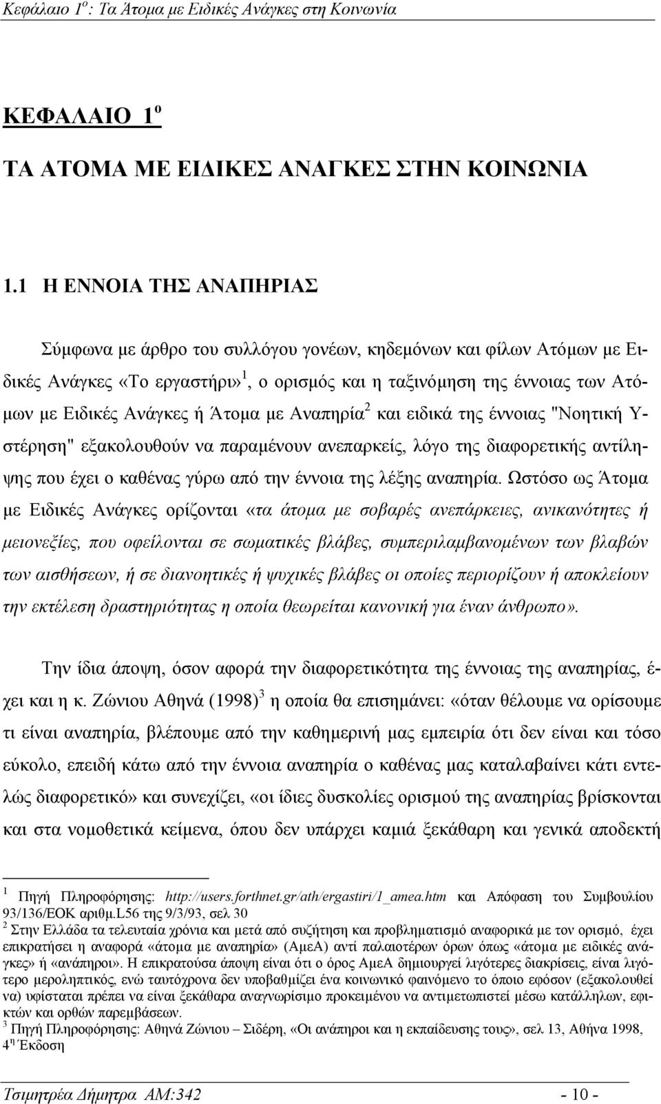 Άτοµα µε Αναπηρία 2 και ειδικά της έννοιας "Νοητική Υ- στέρηση" εξακολουθούν να παραµένουν ανεπαρκείς, λόγο της διαφορετικής αντίληψης που έχει ο καθένας γύρω από την έννοια της λέξης αναπηρία.