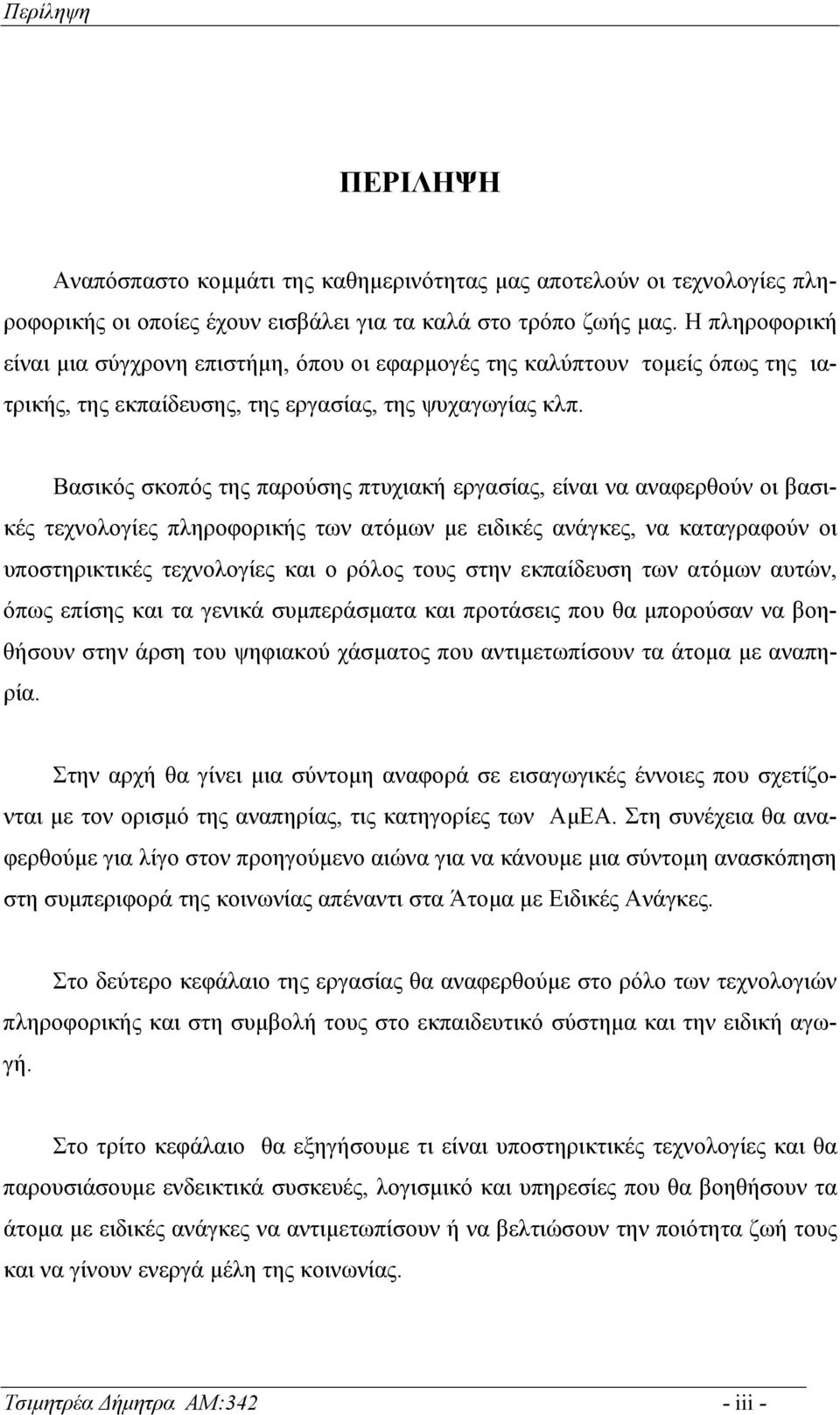 Βασικός σκοπός της παρούσης πτυχιακή εργασίας, είναι να αναφερθούν οι βασικές τεχνολογίες πληροφορικής των ατόµων µε ειδικές ανάγκες, να καταγραφούν οι υποστηρικτικές τεχνολογίες και ο ρόλος τους