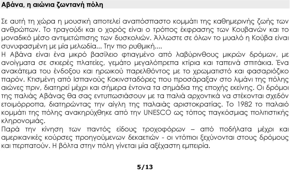 .. Η Αβάνα είναι ένα μικρό βασίλειο φτιαγμένο από λαβύρινθους μικρών δρόμων, με ανοίγματα σε σκιερές πλατείες, γεμάτο μεγαλόπρεπα κτίρια και ταπεινά σπιτάκια.