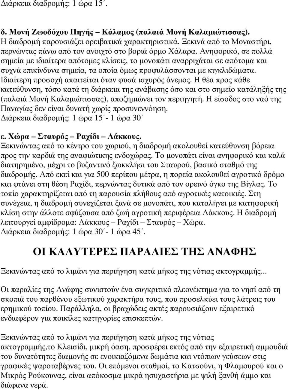 Ανηφορικό, σε πολλά σηµεία µε ιδιαίτερα απότοµες κλίσεις, το µονοπάτι αναρριχάται σε απότοµα και συχνά επικίνδυνα σηµεία, τα οποία όµως προφυλάσσονται µε κιγκλιδώµατα.