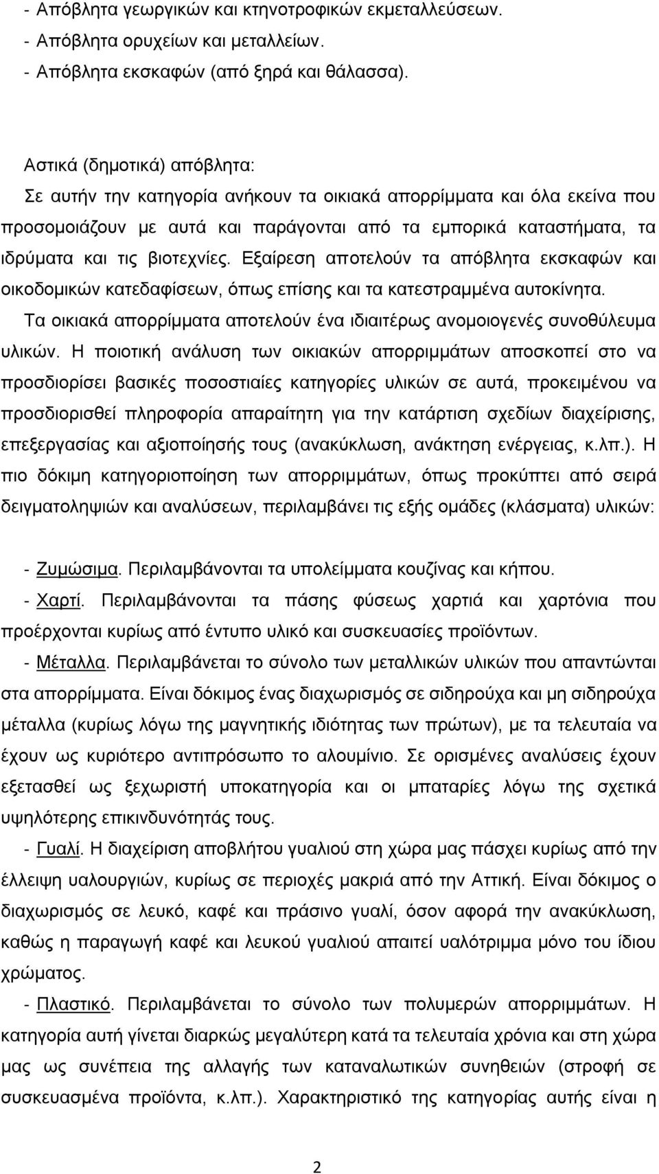 Εξαίρεση αποτελούν τα απόβλητα εκσκαφών και οικοδομικών κατεδαφίσεων, όπως επίσης και τα κατεστραμμένα αυτοκίνητα. Τα οικιακά απορρίμματα αποτελούν ένα ιδιαιτέρως ανομοιογενές συνοθύλευμα υλικών.