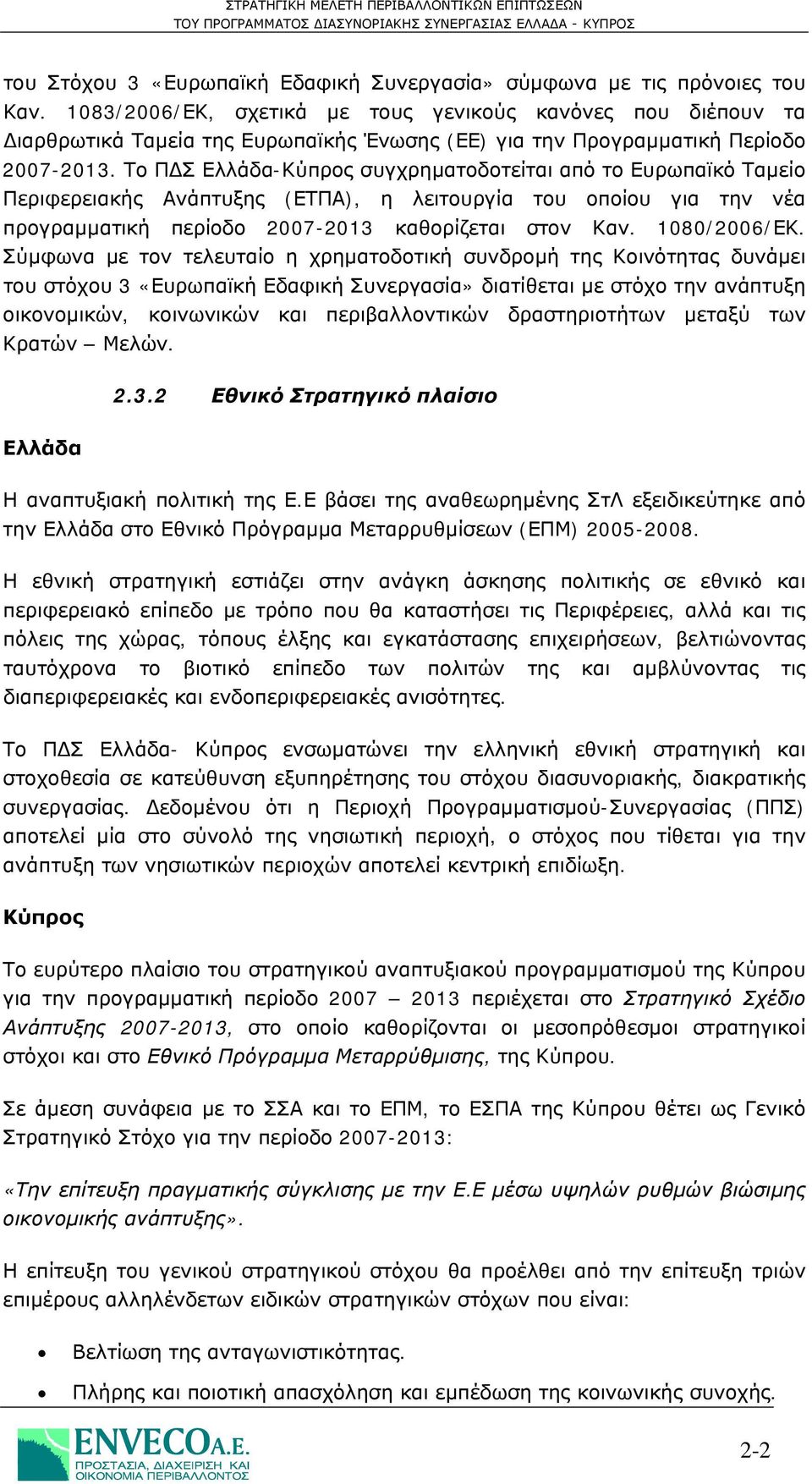 Το ΠΔΣ Ελλάδα-Κύπρος συγχρηματοδοτείται από το Ευρωπαϊκό Ταμείο Περιφερειακής Ανάπτυξης (ΕΤΠΑ), η λειτουργία του οποίου για την νέα προγραμματική περίοδο 2007-2013 καθορίζεται στον Καν. 1080/2006/ΕΚ.