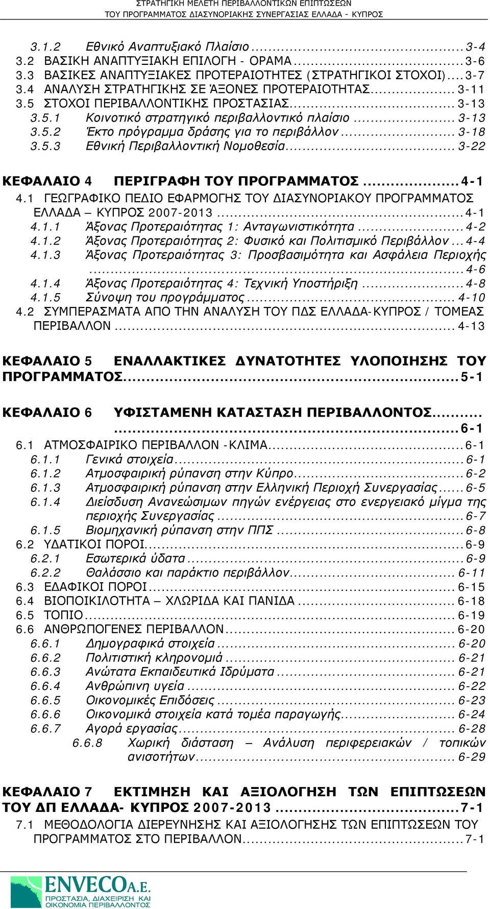 .. 3-22 ΚΕΦΑΛΑΙΟ 4 ΠΕΡΙΓΡΑΦΗ ΤΟΥ ΠΡΟΓΡΑΜΜΑΤΟΣ...4-1 4.1 ΓΕΩΓΡΑΦΙΚΟ ΠΕΔΙΟ ΕΦΑΡΜΟΓΗΣ ΤΟΥ ΔΙΑΣΥΝΟΡΙΑΚΟΥ ΠΡΟΓΡΑΜΜΑΤΟΣ ΕΛΛΑΔΑ ΚΥΠΡΟΣ 2007-2013...4-1 4.1.1 Άξονας Προτεραιότητας 1: Ανταγωνιστικότητα...4-2 4.