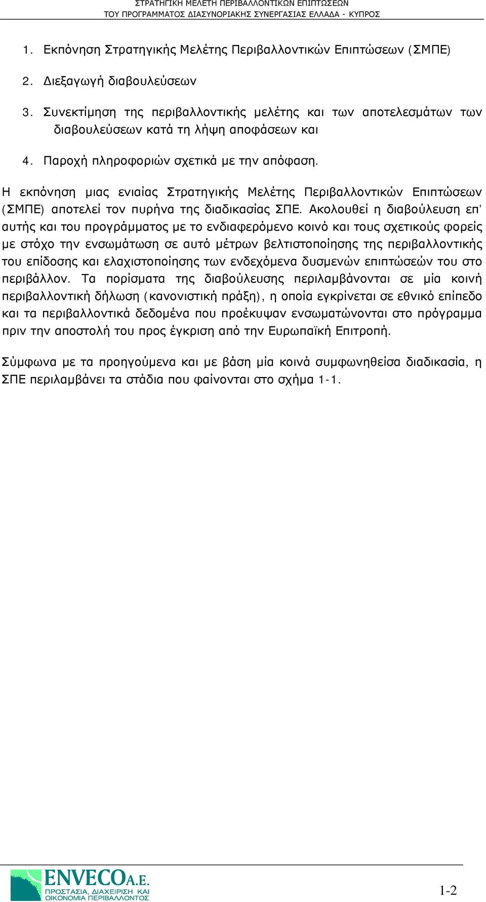 Η εκπόνηση μιας ενιαίας Στρατηγικής Μελέτης Περιβαλλοντικών Επιπτώσεων (ΣΜΠΕ) αποτελεί τον πυρήνα της διαδικασίας ΣΠΕ.