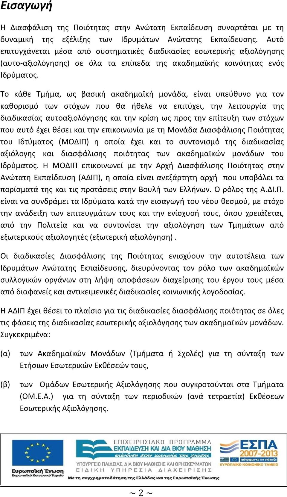 Το κάθε Τμήμα, ως βασική ακαδημαϊκή μονάδα, είναι υπεύθυνο για τον καθορισμό των στόχων που θα ήθελε να επιτύχει, την λειτουργία της διαδικασίας αυτοαξιολόγησης και την κρίση ως προς την επίτευξη των