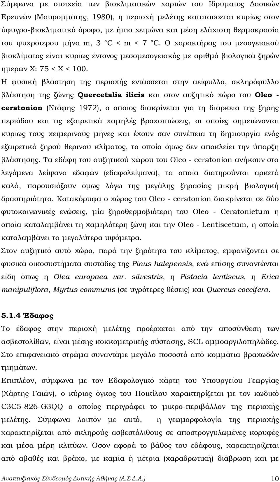 Η φυσική βλάστηση της περιοχής εντάσσεται στην αείφυλλο, σκληρόφυλλο βλάστηση της ζώνης Quercetalia ilicis και στον αυξητικό χώρο του Oleo - ceratonion (Ντάφης 1972), ο οποίος διακρίνεται για τη