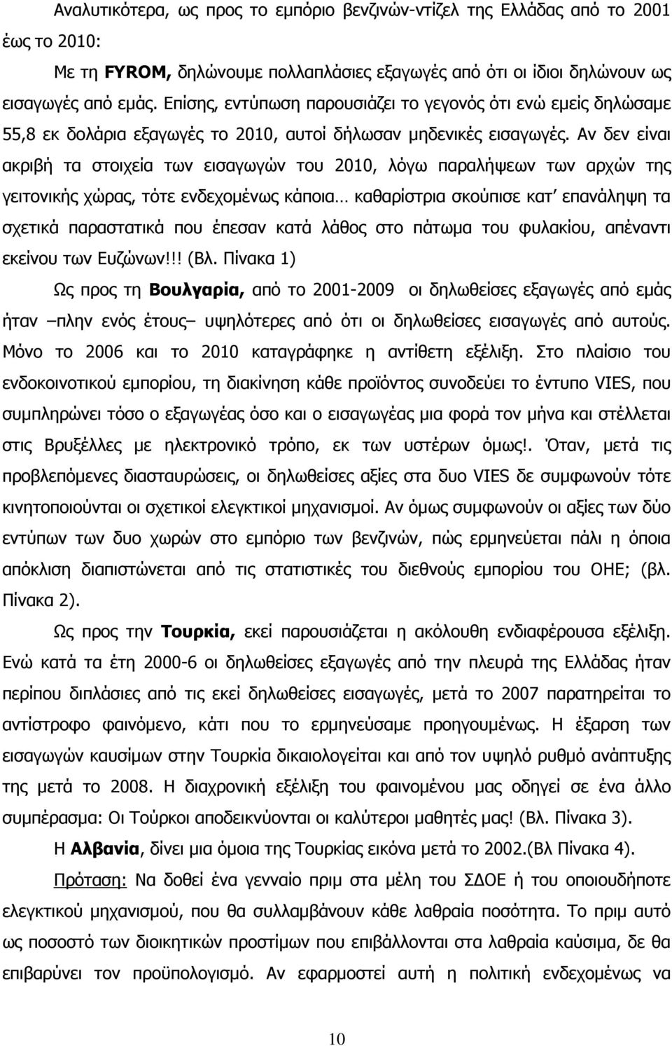 Αν δεν είναι ακριβή τα στοιχεία των εισαγωγών του 2010, λόγω παραλήψεων των αρχών της γειτονικής χώρας, τότε ενδεχομένως κάποια καθαρίστρια σκούπισε κατ επανάληψη τα σχετικά παραστατικά που έπεσαν