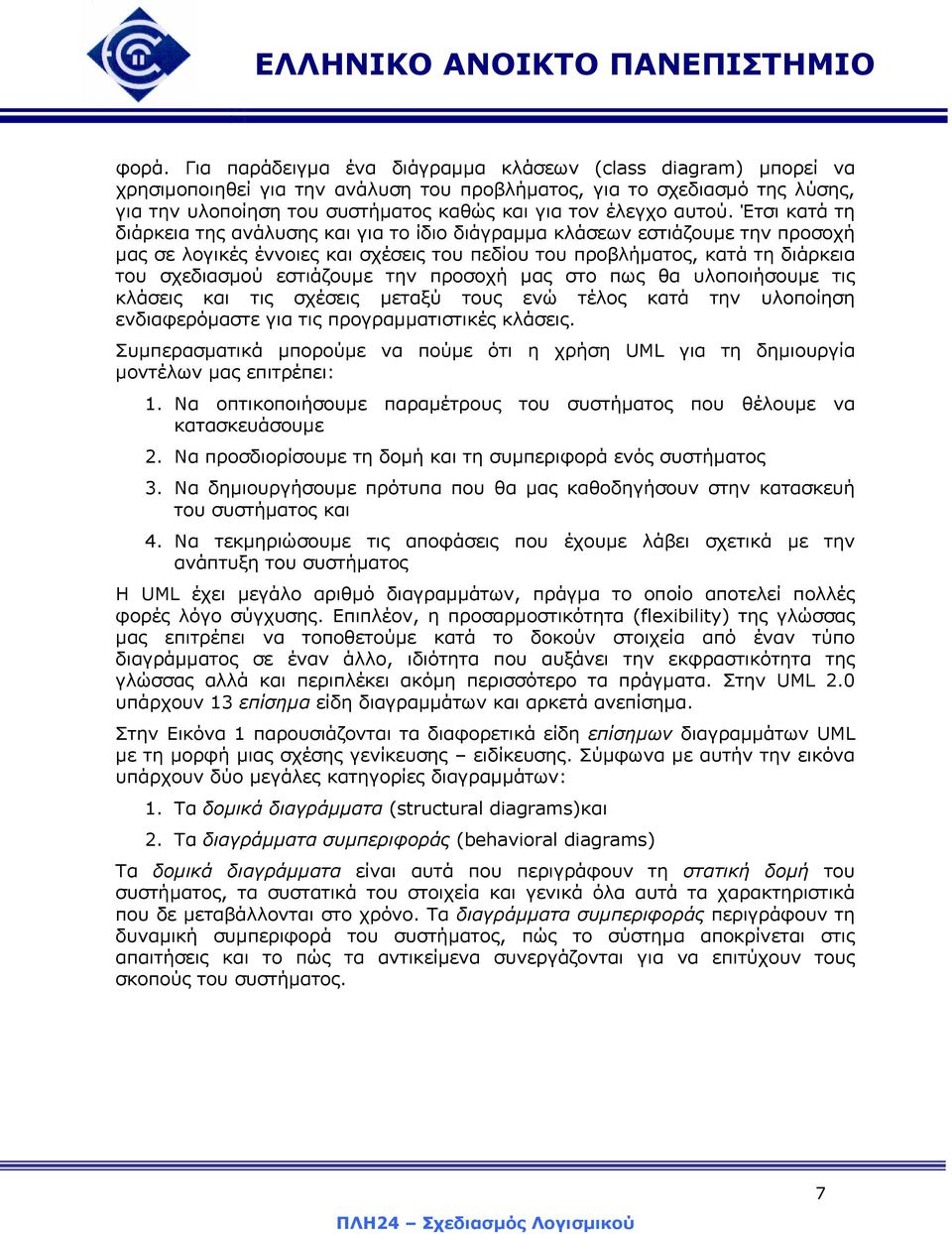 Έτσι κατά τη διάρκεια της ανάλυσης και για το ίδιο διάγραµµα κλάσεων εστιάζουµε την προσοχή µας σε λογικές έννοιες και σχέσεις του πεδίου του προβλήµατος, κατά τη διάρκεια του σχεδιασµού εστιάζουµε