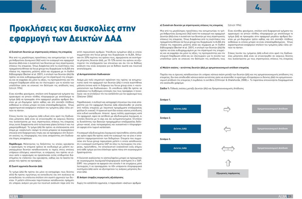 Όπως διαφάνηκε από τις συζητήσεις που πραγματοποιήθηκαν σε focus group που διοργάνωσε το ALBA στα πλασια της παρούσης μελέτης αλλά και σύμφωνα με τη διεθνή βιβλιογραφία (Becker et al.