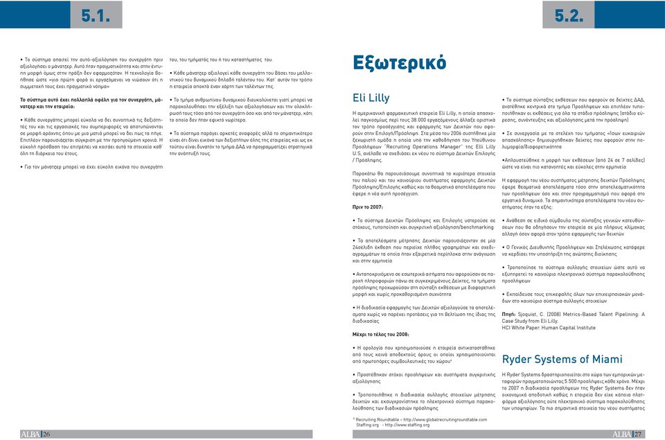 συνεργάτης μπορεί εύκολα να δει συνοπτικά τις δεξιότητές του και τις εργασιακές του συμπεριφορές να αποτυπώνονται σε μορφή αράχνης όπου με μια ματιά μπορεί να δει πως τα πήγε.
