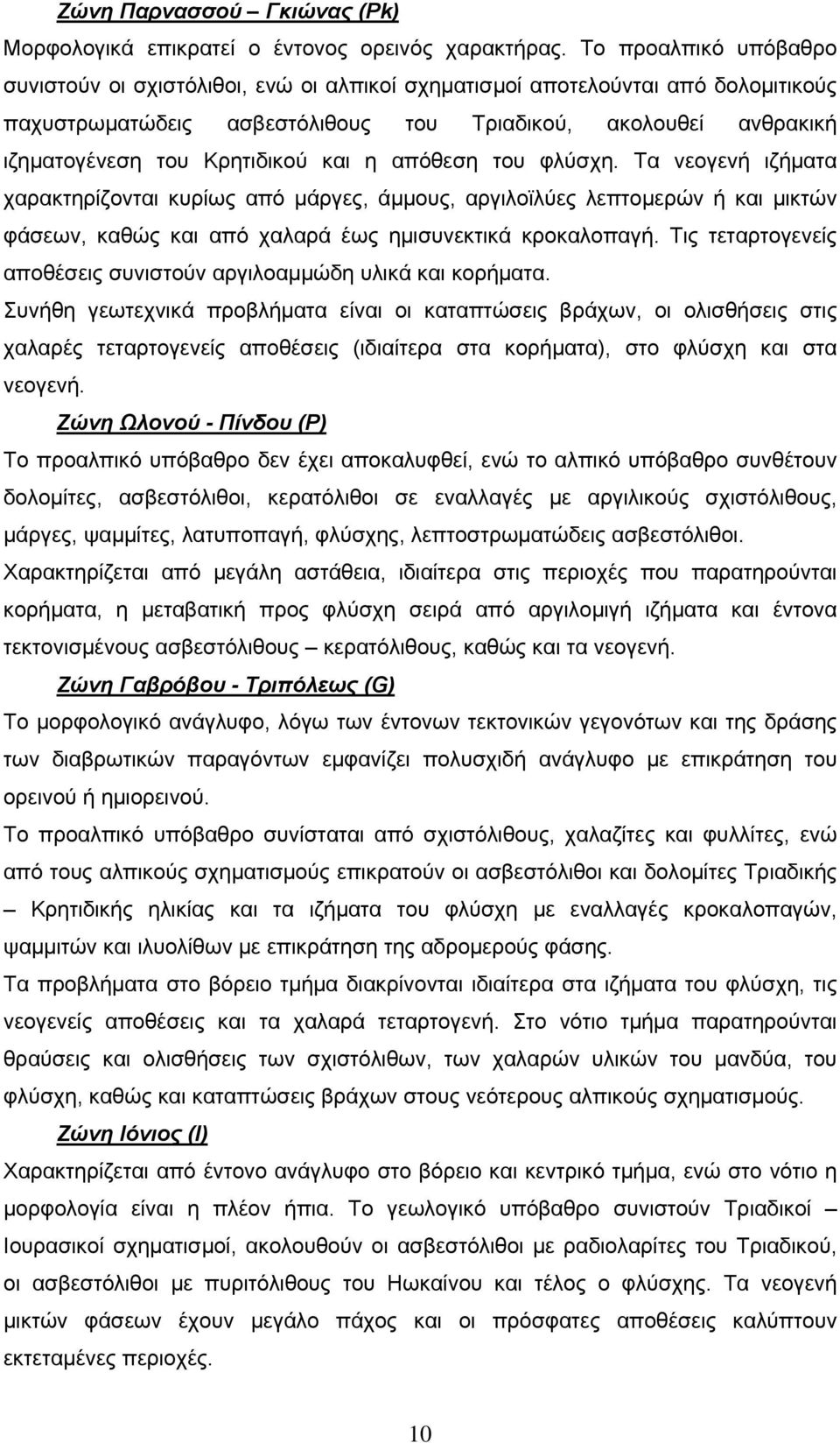 και η απόθεση του φλύσχη. Τα νεογενή ιζήματα χαρακτηρίζονται κυρίως από μάργες, άμμους, αργιλοϊλύες λεπτομερών ή και μικτών φάσεων, καθώς και από χαλαρά έως ημισυνεκτικά κροκαλοπαγή.