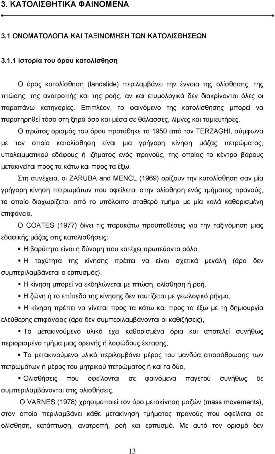 1 Ιστορία του όρου κατολίσθηση Ο όρος κατολίσθηση (landslide) περιλαμβάνει την έννοια της ολίσθησης, της πτώσης, της ανατροπής και της ροής, αν και ετυμολογικά δεν διακρίνονται όλες οι παραπάνω