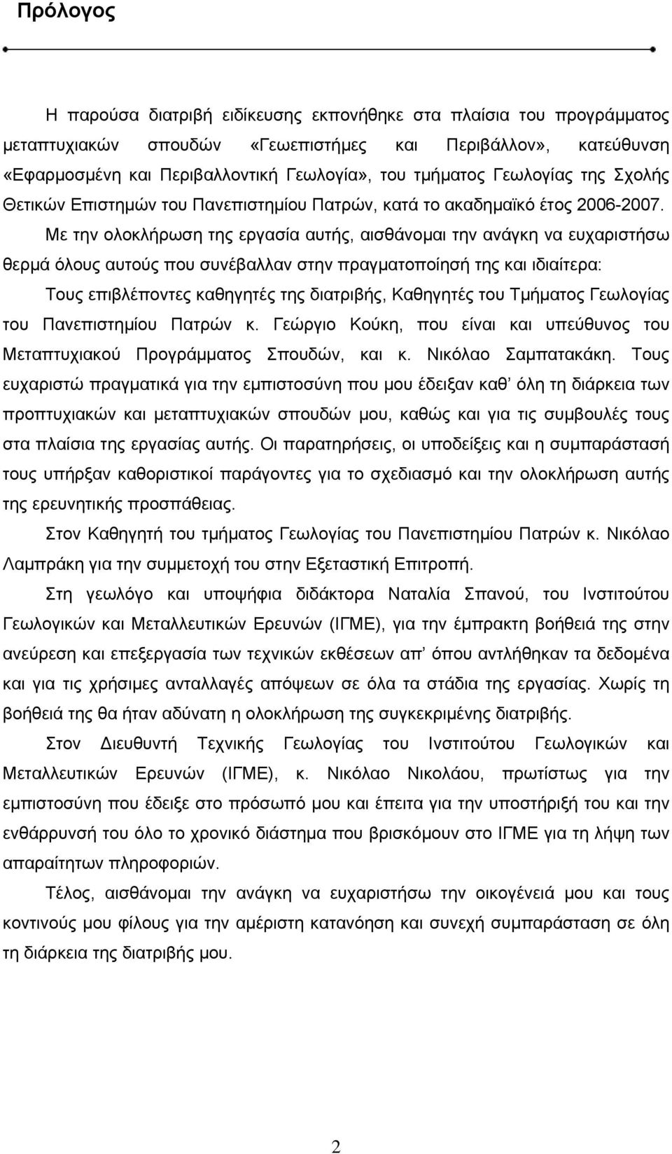 Με την ολοκλήρωση της εργασία αυτής, αισθάνομαι την ανάγκη να ευχαριστήσω θερμά όλους αυτούς που συνέβαλλαν στην πραγματοποίησή της και ιδιαίτερα: Τους επιβλέποντες καθηγητές της διατριβής, Καθηγητές