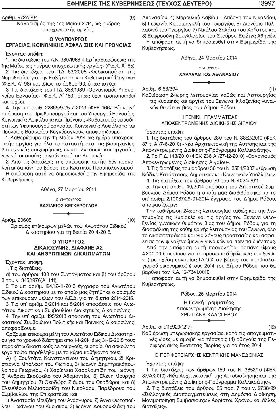 63/2005 «Κωδικοποίηση της Νομοθεσίας για την Κυβέρνηση και Κυβερνητικά Όργανα» (Φ.Ε.Κ. Α 98) και ιδίως το άρθρο 90, όπως ισχύει. 3. Τις διατάξεις του Π.Δ.