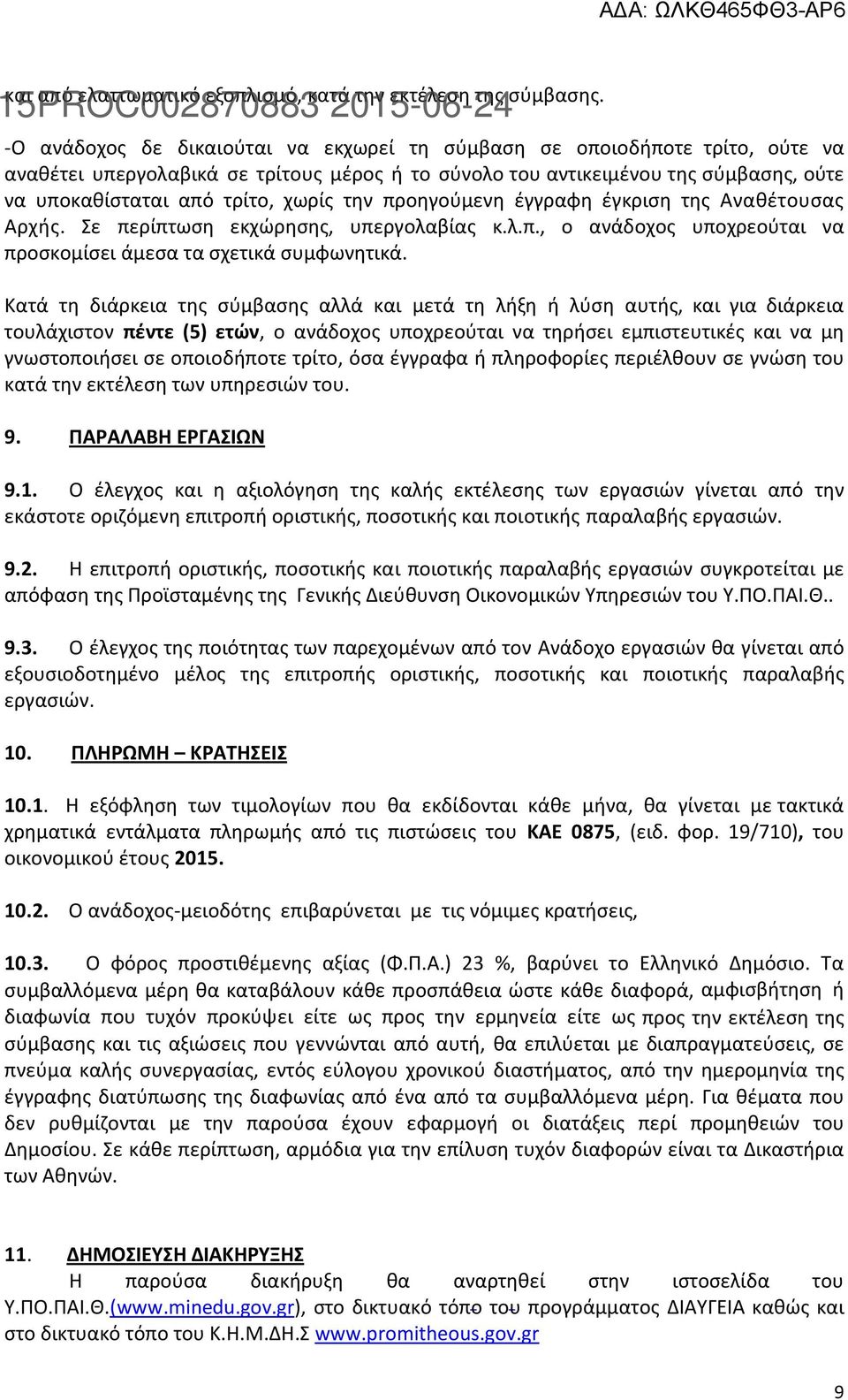 την προηγούμενη έγγραφη έγκριση της Αναθέτουσας Αρχής. Σε περίπτωση εκχώρησης, υπεργολαβίας κ.λ.π., ο ανάδοχος υποχρεούται να προσκομίσει άμεσα τα σχετικά συμφωνητικά.