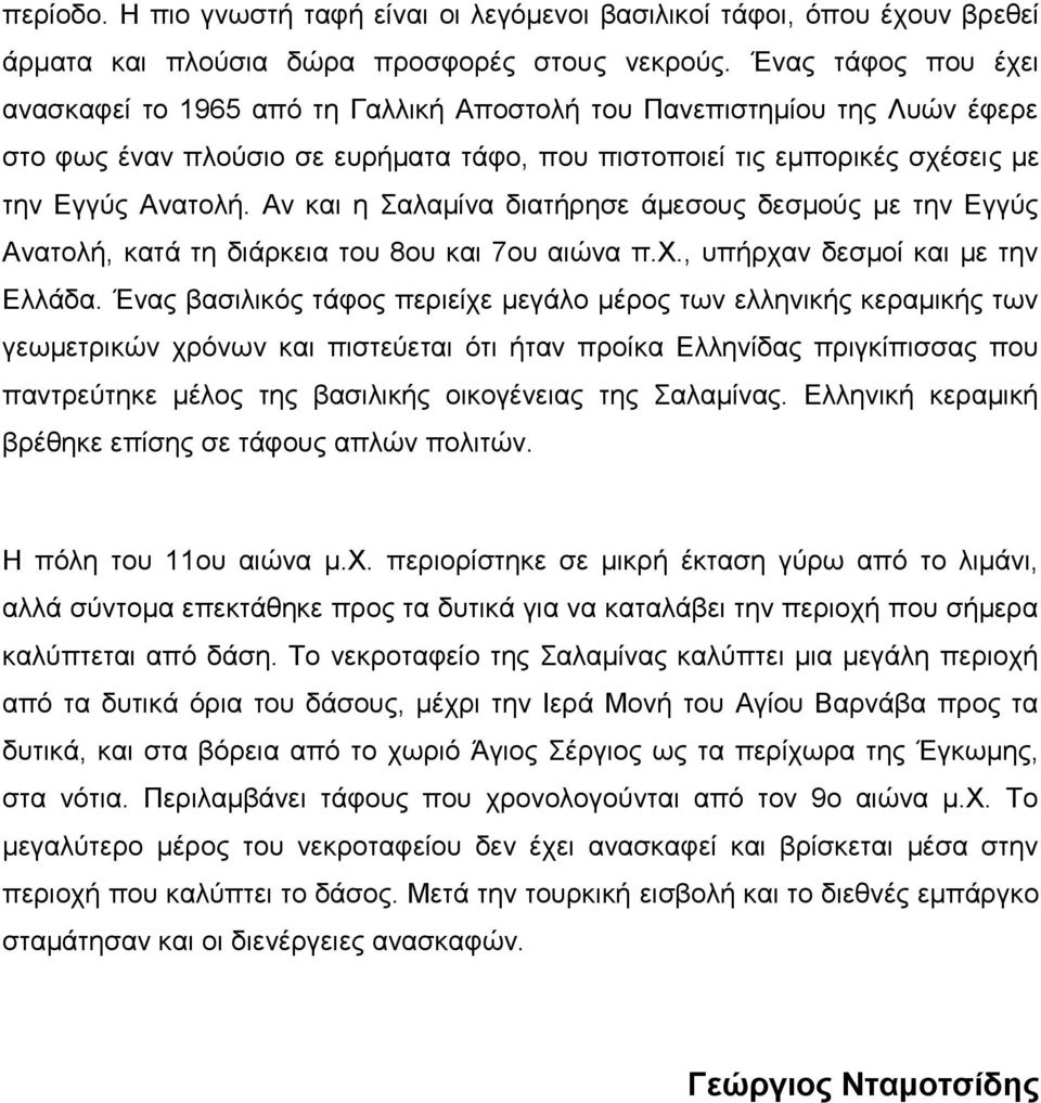 Αν και η Σαλαμίνα διατήρησε άμεσους δεσμούς με την Εγγύς Ανατολή, κατά τη διάρκεια του 8ου και 7ου αιώνα π.χ., υπήρχαν δεσμοί και με την Ελλάδα.