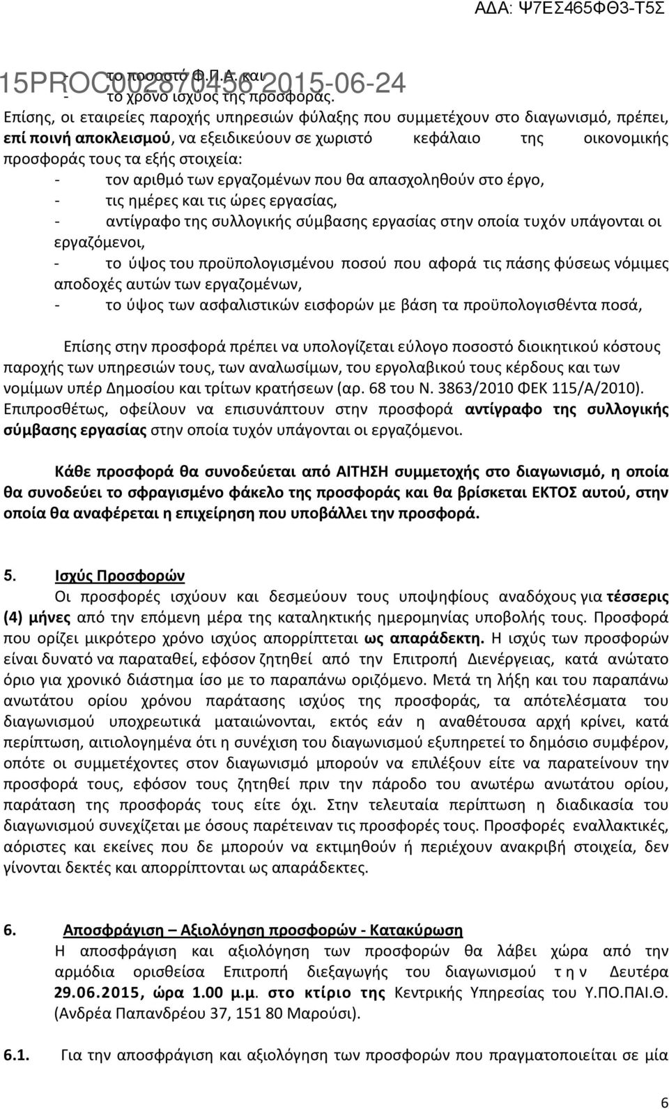 τον αριθμό των εργαζομένων που θα απασχοληθούν στο έργο, - τις ημέρες και τις ώρες εργασίας, - αντίγραφο της συλλογικής σύμβασης εργασίας στην οποία τυχόν υπάγονται οι εργαζόμενοι, - το ύψος του