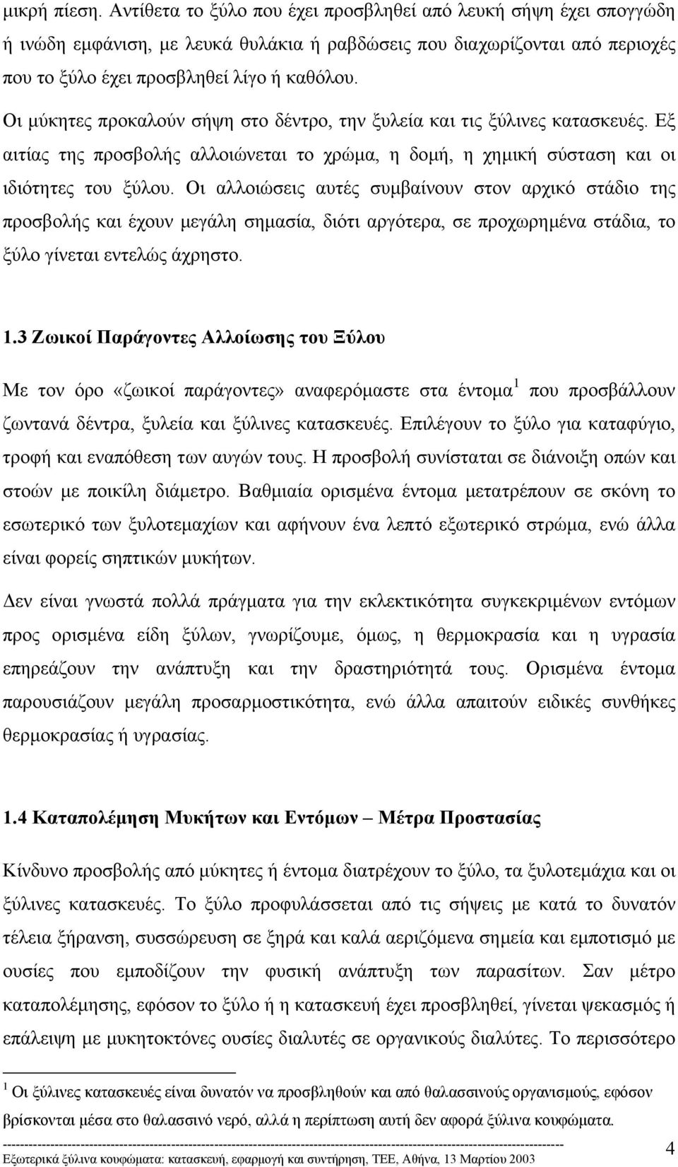 Οι αλλοιώσεις αυτές συµβαίνουν στον αρχικό στάδιο της προσβολής και έχουν µεγάλη σηµασία, διότι αργότερα, σε προχωρηµένα στάδια, το ξύλο γίνεται εντελώς άχρηστο. 1.