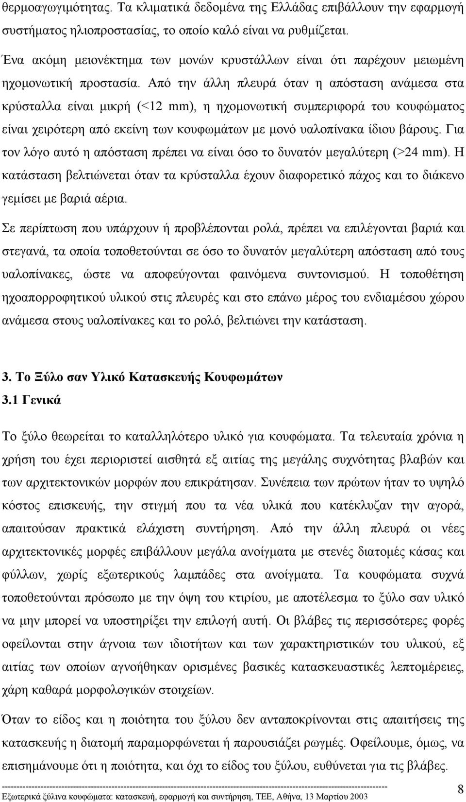 Από την άλλη πλευρά όταν η απόσταση ανάµεσα στα κρύσταλλα είναι µικρή (<12 mm), η ηχοµονωτική συµπεριφορά του κουφώµατος είναι χειρότερη από εκείνη των κουφωµάτων µε µονό υαλοπίνακα ίδιου βάρους.