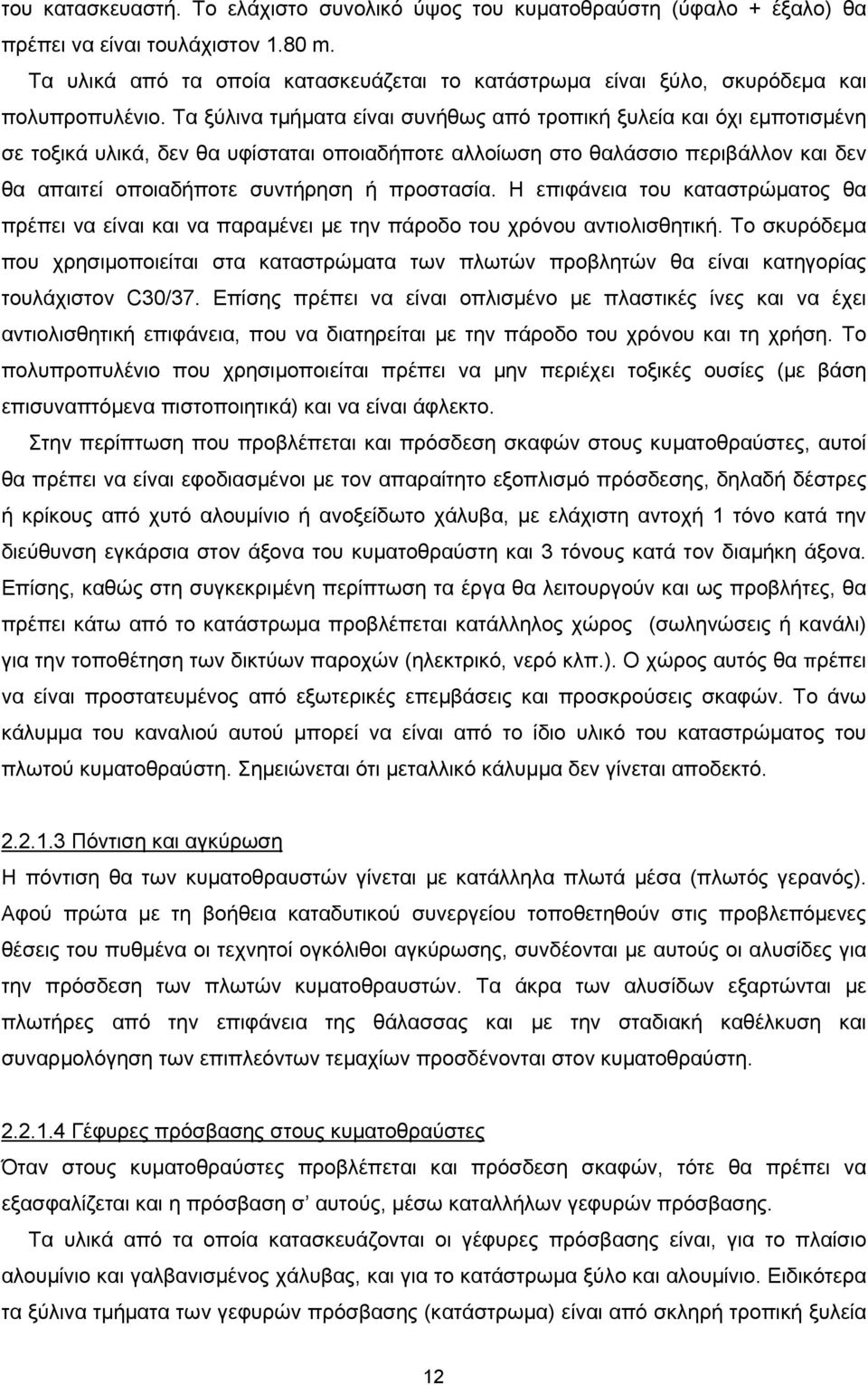 Τα ξύλινα τμήματα είναι συνήθως από τροπική ξυλεία και όχι εμποτισμένη σε τοξικά υλικά, δεν θα υφίσταται οποιαδήποτε αλλοίωση στο θαλάσσιο περιβάλλον και δεν θα απαιτεί οποιαδήποτε συντήρηση ή