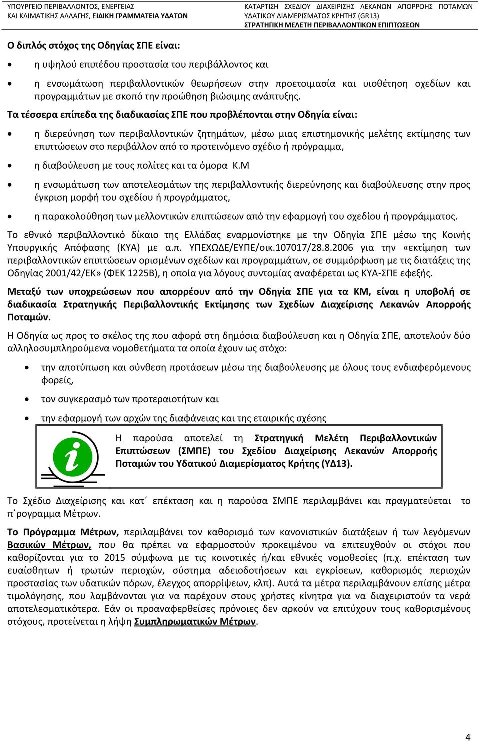 Τα τέσσερα επίπεδα της διαδικασίας ΣΠΕ που προβλέπονται στην Οδηγία είναι: η διερεύνηση των περιβαλλοντικών ζητημάτων, μέσω μιας επιστημονικής μελέτης εκτίμησης των επιπτώσεων στο περιβάλλον από το