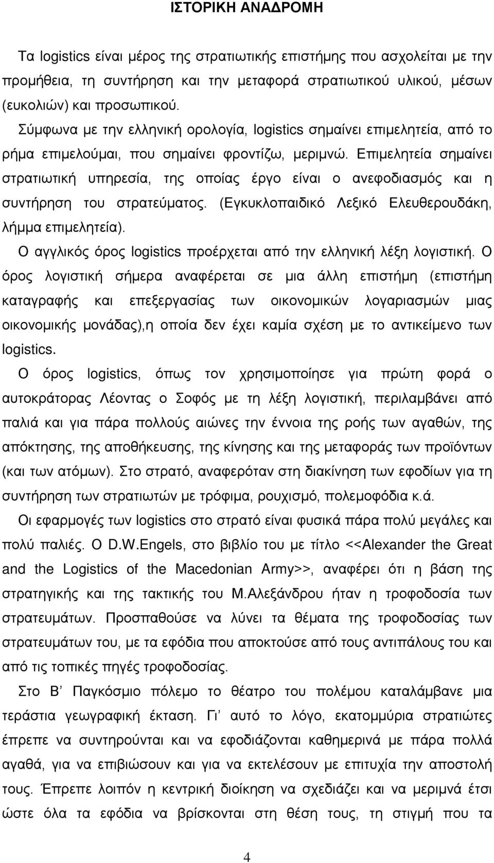 Επιμελητεία σημαίνει στρατιωτική υπηρεσία, της οποίας έργο είναι ο ανεφοδιασμός και η συντήρηση του στρατεύματος. (Εγκυκλοπαιδικό Λεξικό Ελευθερουδάκη, λήμμα επιμελητεία).