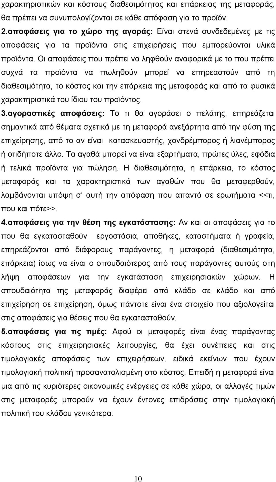 Οι αποφάσεις που πρέπει να ληφθούν αναφορικά με το που πρέπει συχνά τα προϊόντα να πωληθούν μπορεί να επηρεαστούν από τη διαθεσιμότητα, το κόστος και την επάρκεια της μεταφοράς και από τα φυσικά