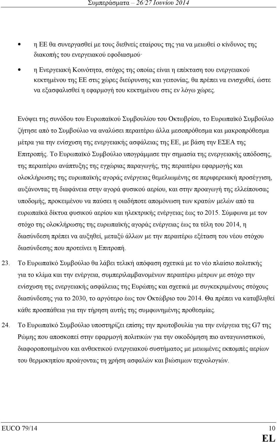 Ενόψει της συνόδου του Ευρωπαϊκού Συµβουλίου του Οκτωβρίου, το Ευρωπαϊκό Συµβούλιο ζήτησε από το Συµβούλιο να αναλύσει περαιτέρω άλλα µεσοπρόθεσµα και µακροπρόθεσµα µέτρα για την ενίσχυση της