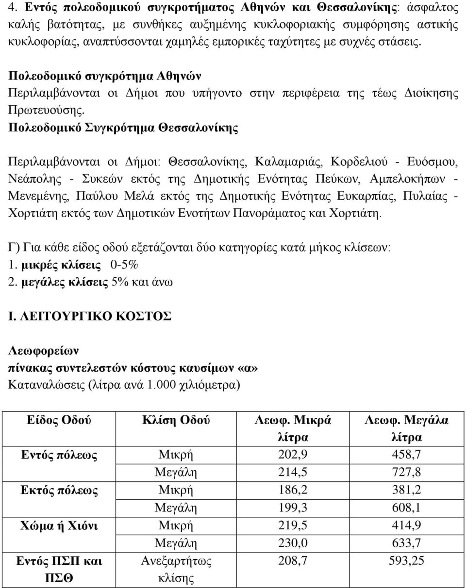 Πολεοδομικό Συγκρότημα Θεσσαλονίκης Περιλαμβάνονται οι Δήμοι: Θεσσαλονίκης, Καλαμαριάς, Κορδελιού - Ευόσμου, Νεάπολης - Συκεών εκτός της Δημοτικής Ενότητας Πεύκων, Αμπελοκήπων - Μενεμένης, Παύλου