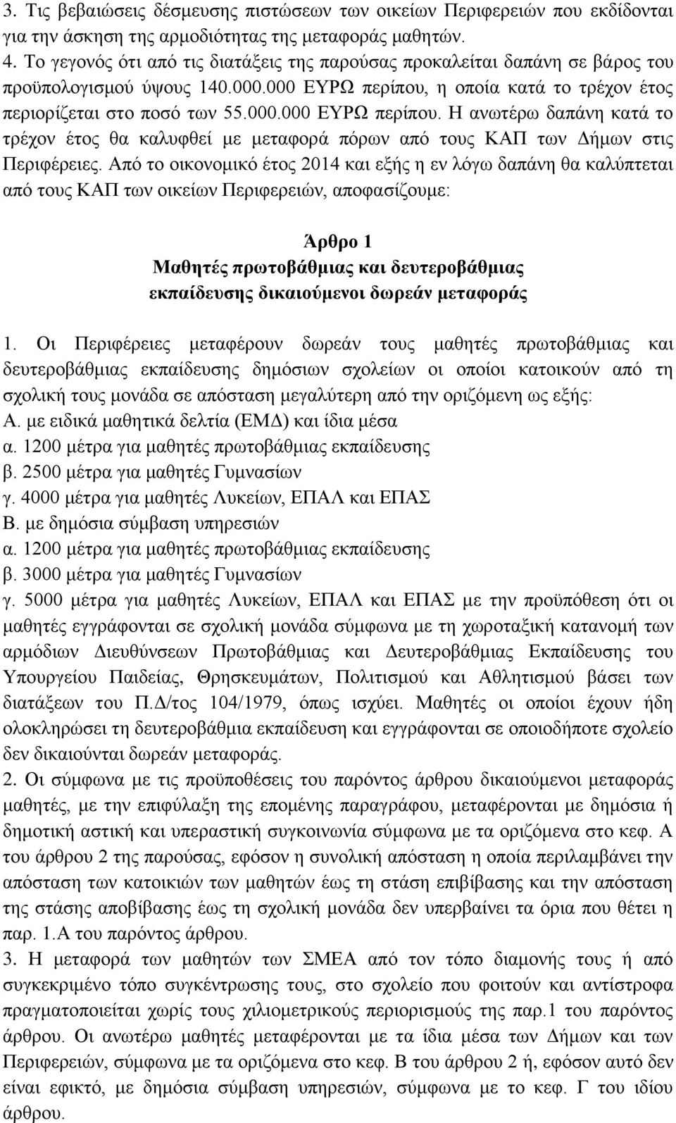 η οποία κατά το τρέχον έτος περιορίζεται στο ποσό των 55.000.000 ΕΥΡΩ περίπου. Η ανωτέρω δαπάνη κατά το τρέχον έτος θα καλυφθεί με μεταφορά πόρων από τους ΚΑΠ των Δήμων στις Περιφέρειες.