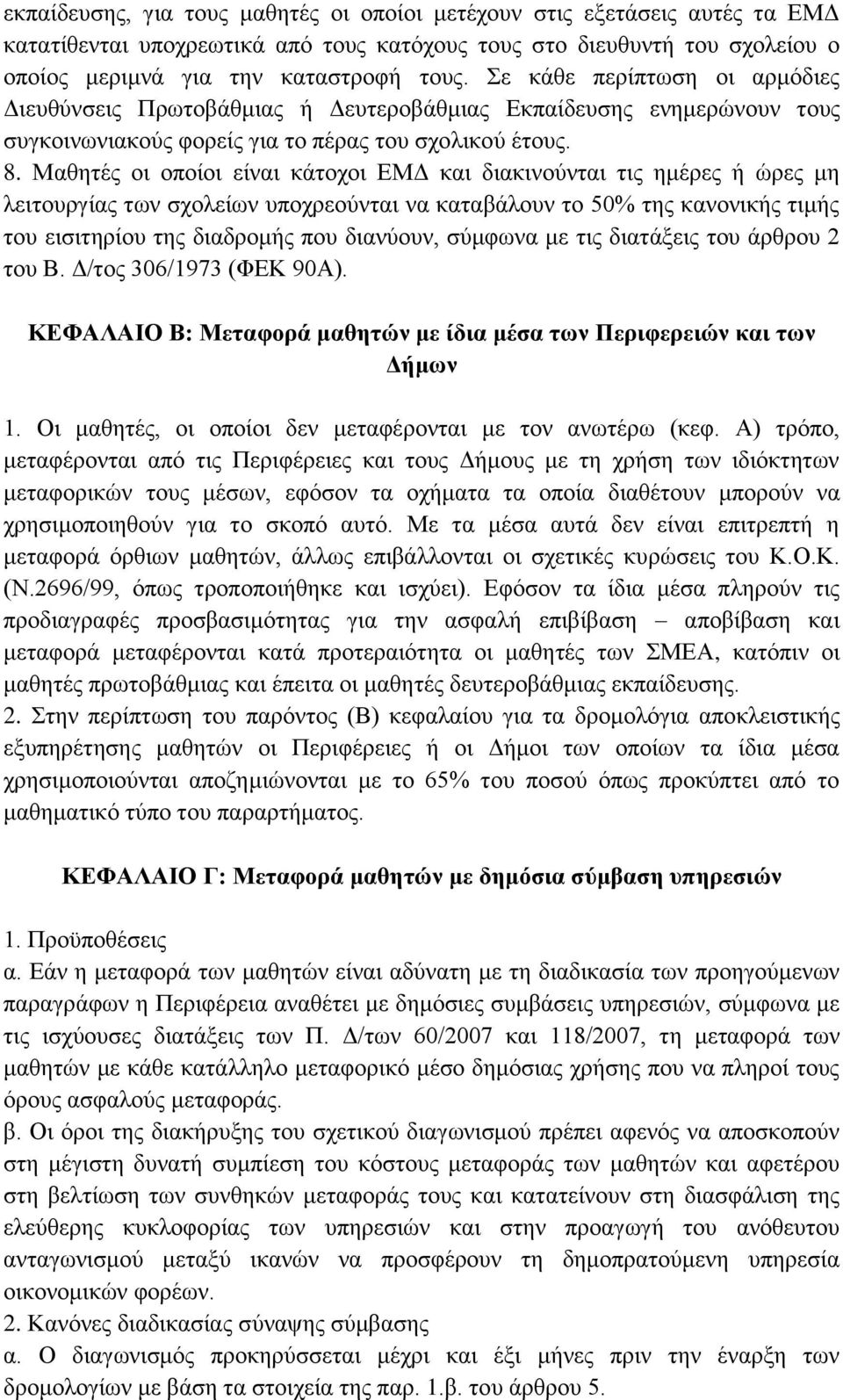 Μαθητές οι οποίοι είναι κάτοχοι ΕΜΔ και διακινούνται τις ημέρες ή ώρες μη λειτουργίας των σχολείων υποχρεούνται να καταβάλουν το 50% της κανονικής τιμής του εισιτηρίου της διαδρομής που διανύουν,