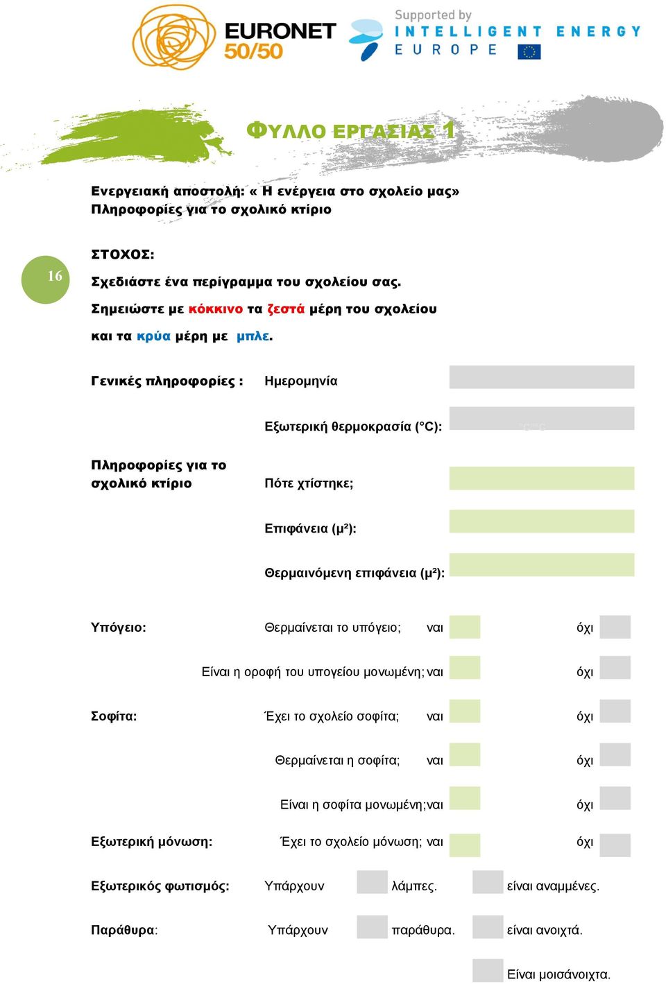 Γενικές πληροφορίες : Ημερομηνία Εξωτερική θερμοκρασία ( C): C C Πληροφορίες για το σχολικό κτίριο Πότε χτίστηκε; Επιφάνεια (μ²): Θερμαινόμενη επιφάνεια (μ²): Υπόγειο: Θερμαίνεται το