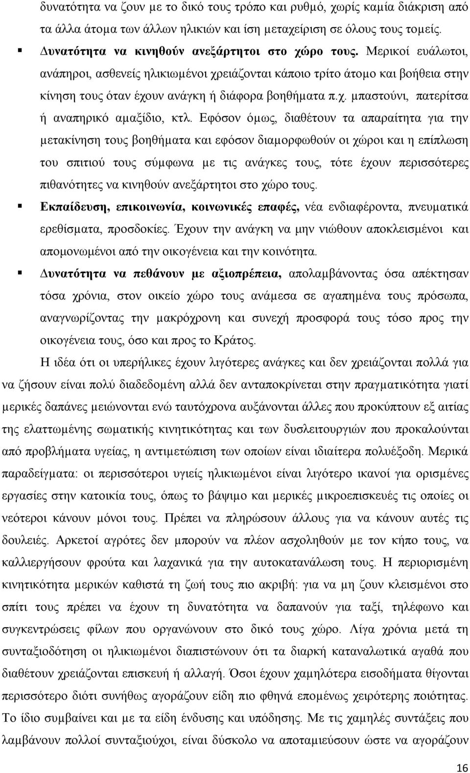 Εφόσον όµως, διαθέτουν τα απαραίτητα για την µετακίνηση τους βοηθήµατα και εφόσον διαµορφωθούν οι χώροι και η επίπλωση του σπιτιού τους σύµφωνα µε τις ανάγκες τους, τότε έχουν περισσότερες