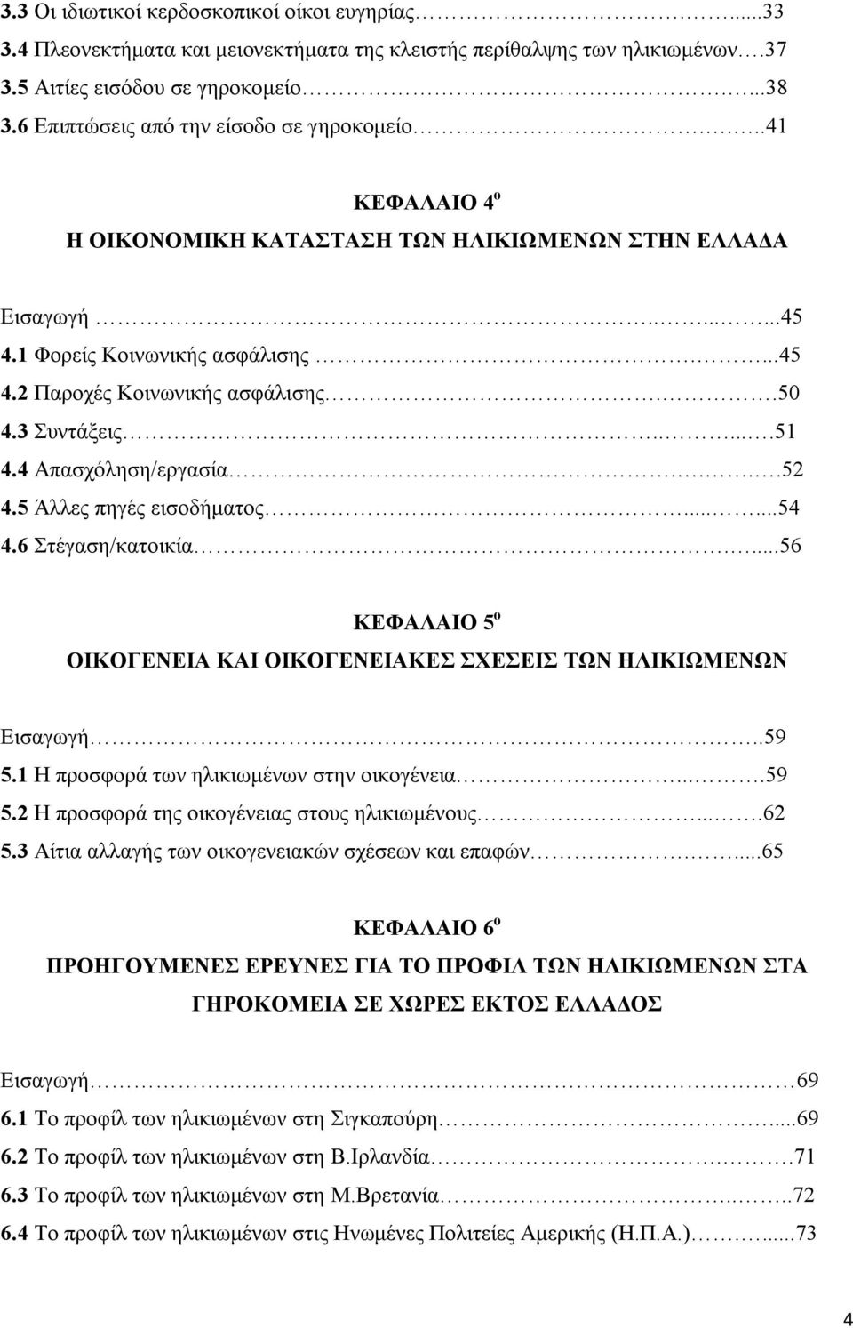 .50 4.3 Συντάξεις......51 4.4 Απασχόληση/εργασία....52 4.5 Άλλες πηγές εισοδήματος......54 4.6 Στέγαση/κατοικία....56 ΚΕΦΑΛΑΙΟ 5 ο ΟΙΚΟΓΕΝΕΙΑ ΚΑΙ ΟΙΚΟΓΕΝΕΙΑΚΕΣ ΣΧΕΣΕΙΣ ΤΩΝ ΗΛΙΚΙΩΜΕΝΩΝ Εισαγωγή..59 5.