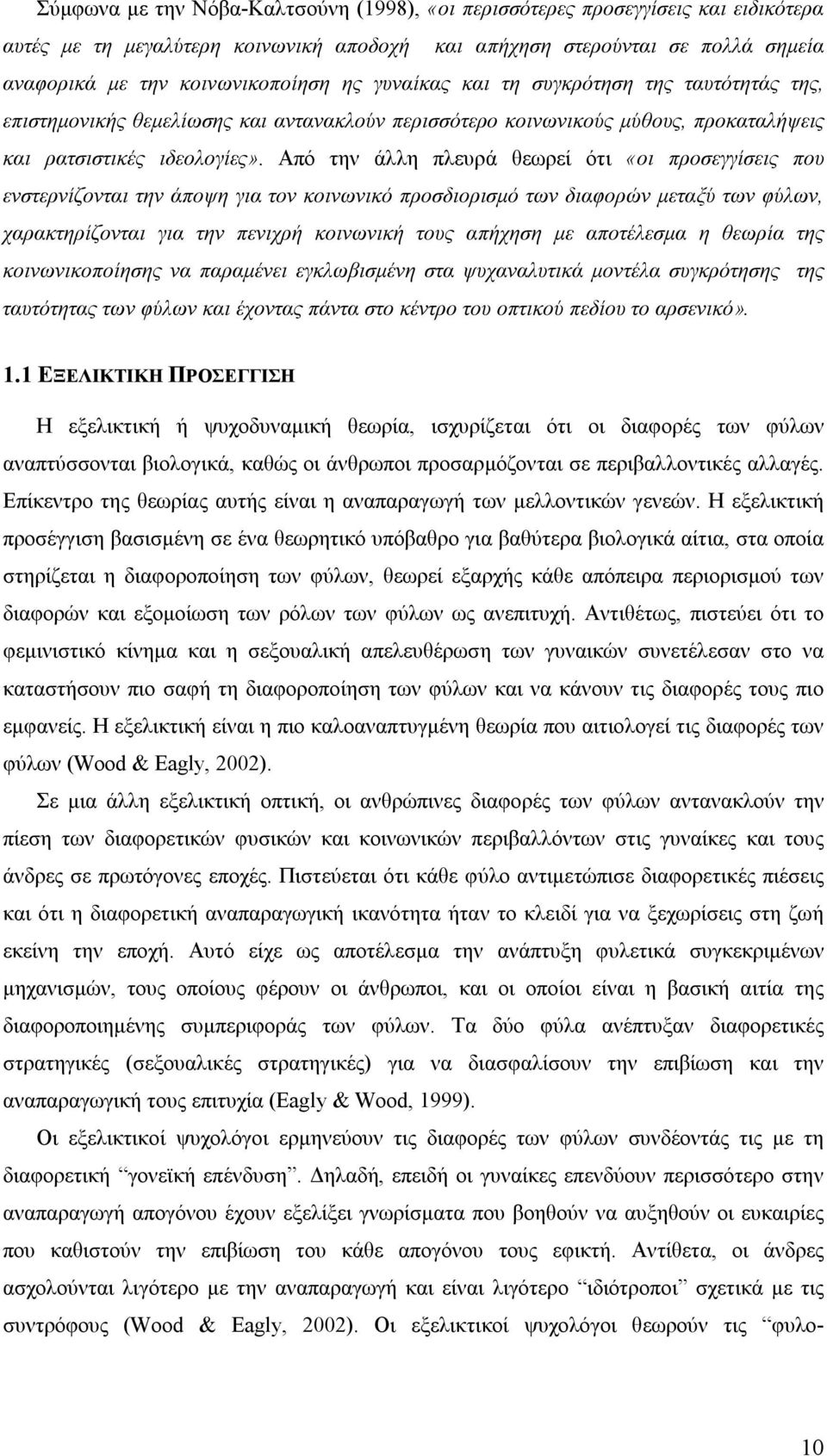 Από την άλλη πλευρά θεωρεί ότι «οι προσεγγίσεις που ενστερνίζονται την άποψη για τον κοινωνικό προσδιορισμό των διαφορών μεταξύ των φύλων, χαρακτηρίζονται για την πενιχρή κοινωνική τους απήχηση με