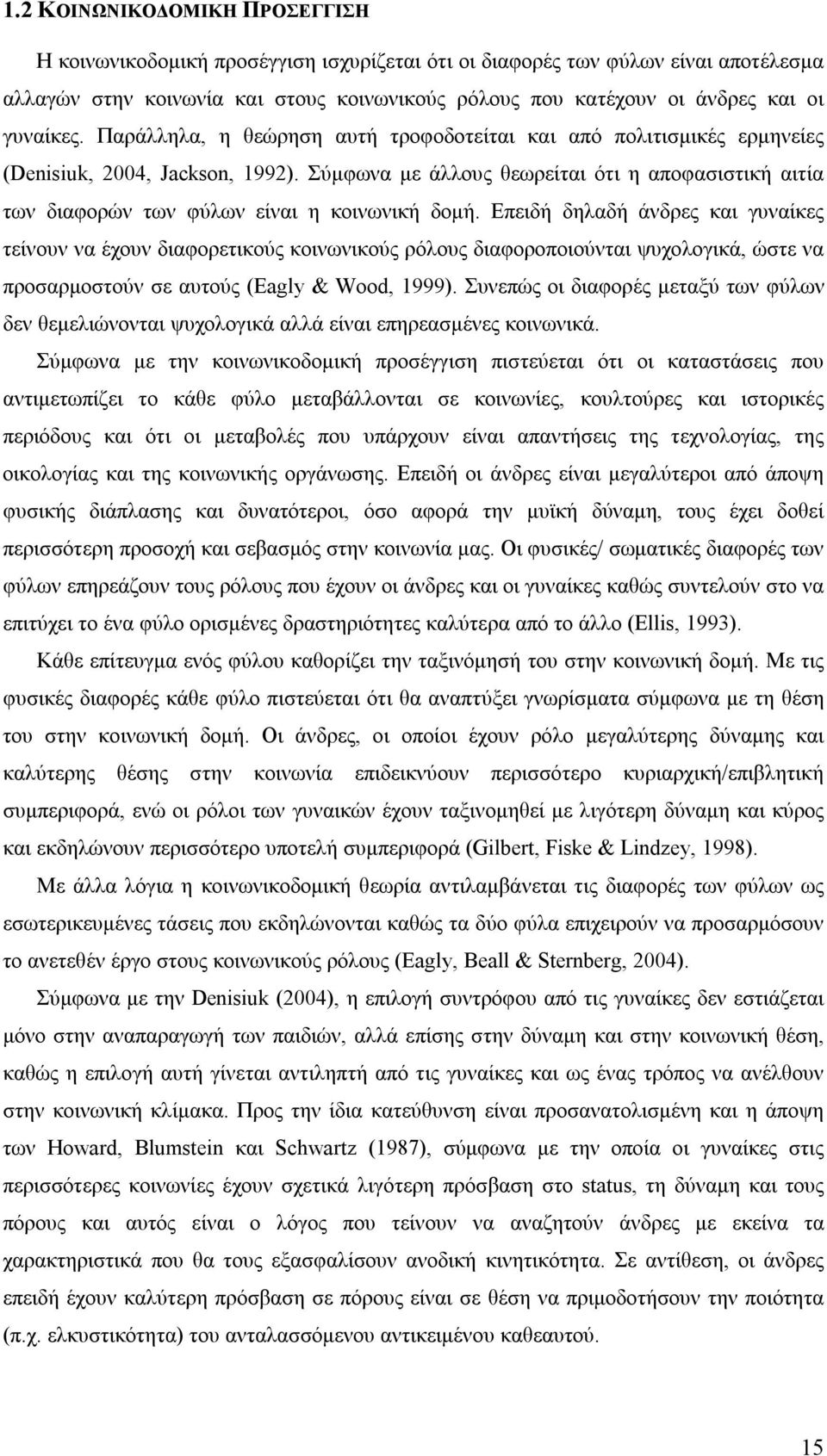 Σύμφωνα με άλλους θεωρείται ότι η αποφασιστική αιτία των διαφορών των φύλων είναι η κοινωνική δομή.