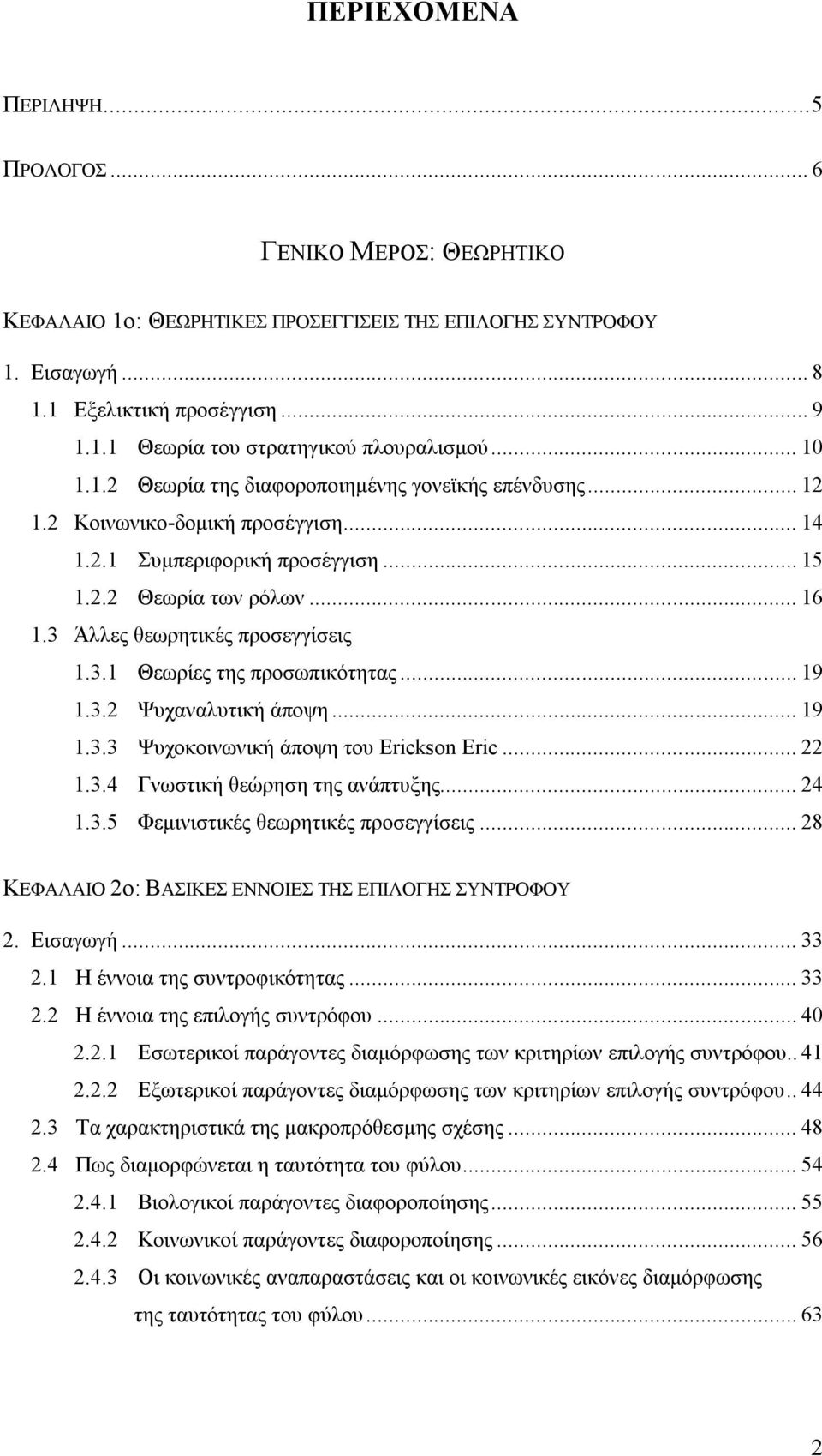 3 Άλλες θεωρητικές προσεγγίσεις 1.3.1 Θεωρίες της προσωπικότητας... 19 1.3.2 Ψυχαναλυτική άποψη... 19 1.3.3 Ψυχοκοινωνική άποψη του Erickson Eric... 22 1.3.4 Γνωστική θεώρηση της ανάπτυξης... 24 1.3.5 Φεμινιστικές θεωρητικές προσεγγίσεις.