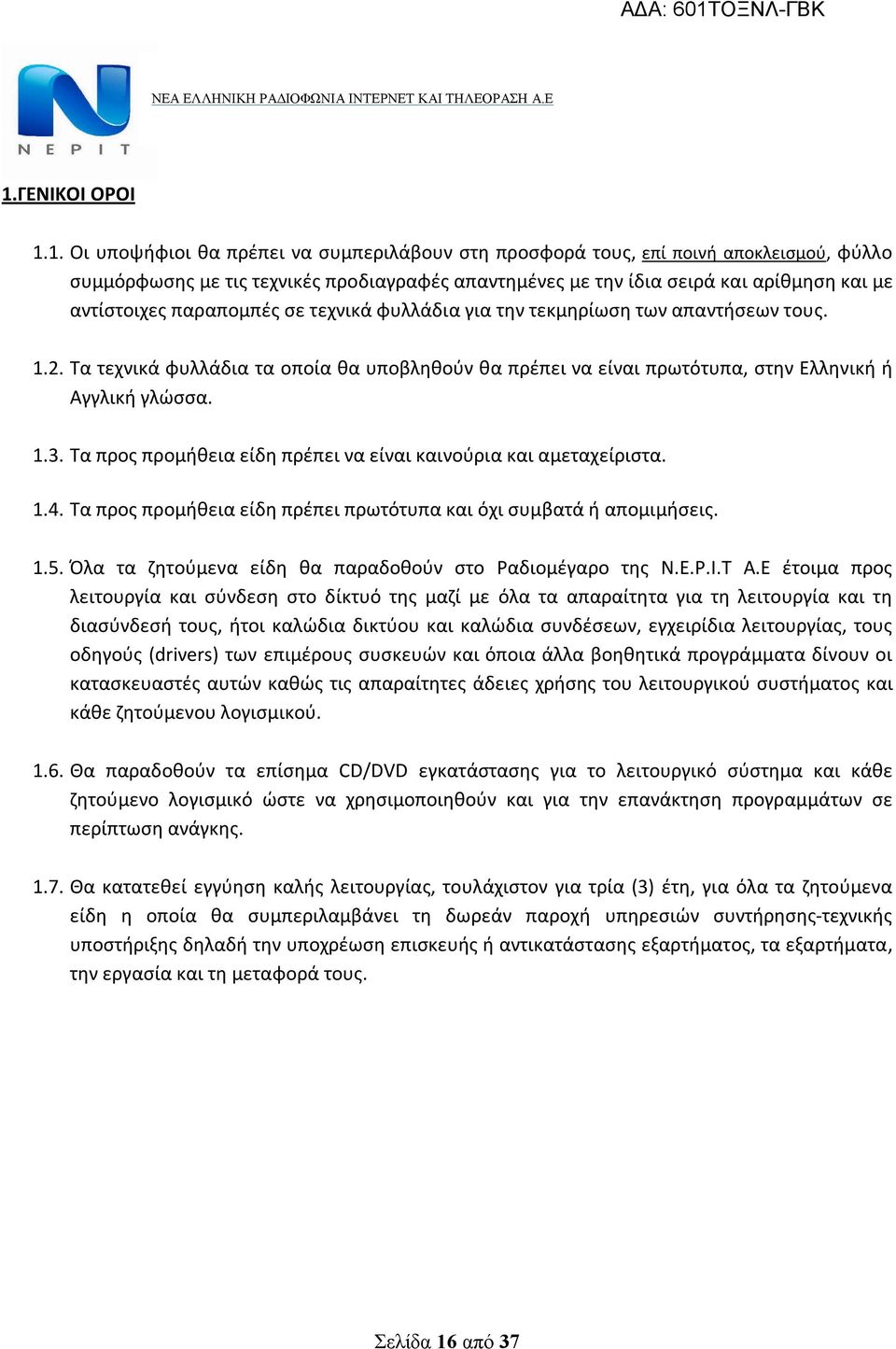 Τα προς προμήθεια είδη πρέπει να είναι καινούρια και αμεταχείριστα. 1.4. Τα προς προμήθεια είδη πρέπει πρωτότυπα και όχι συμβατά ή απομιμήσεις. 1.5.