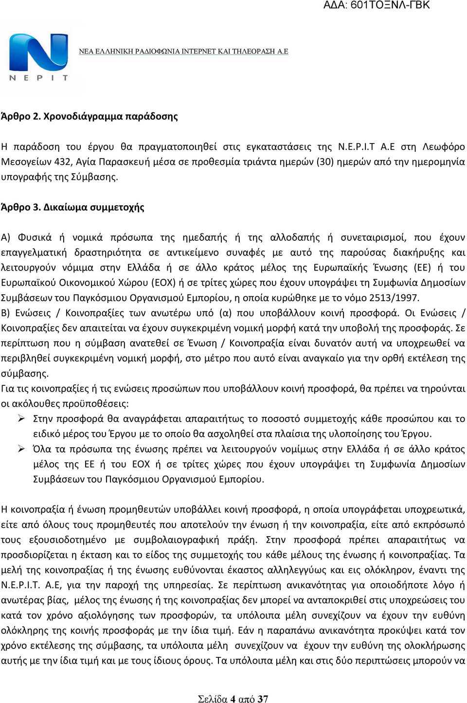 Δικαίωμα συμμετοχής Α) Φυσικά ή νομικά πρόσωπα της ημεδαπής ή της αλλοδαπής ή συνεταιρισμοί, που έχουν επαγγελματική δραστηριότητα σε αντικείμενο συναφές με αυτό της παρούσας διακήρυξης και