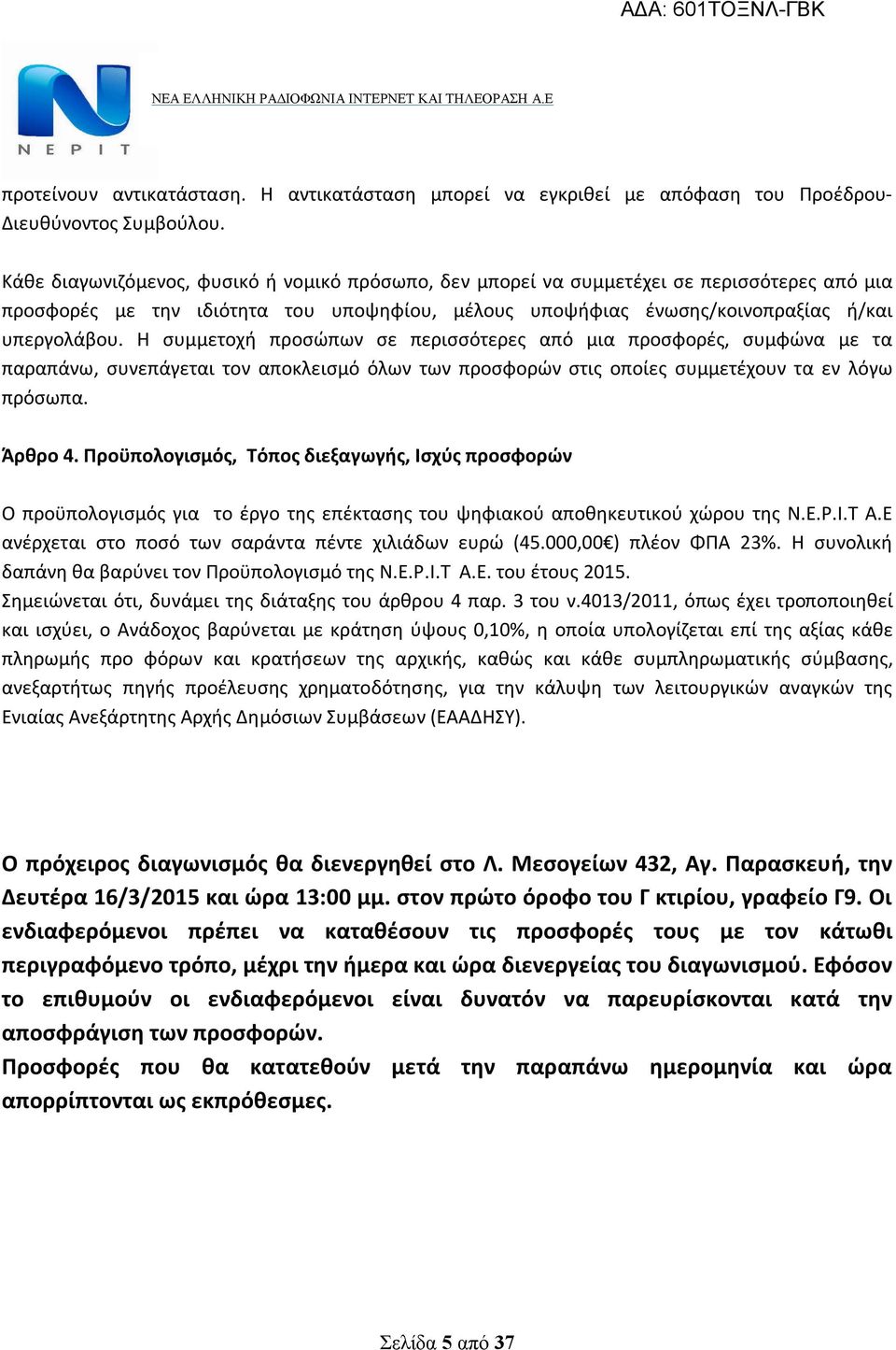 Η συμμετοχή προσώπων σε περισσότερες από μια προσφορές, συμφώνα με τα παραπάνω, συνεπάγεται τον αποκλεισμό όλων των προσφορών στις οποίες συμμετέχουν τα εν λόγω πρόσωπα. Άρθρο 4.