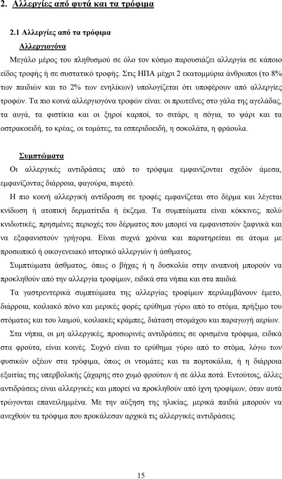 Τα πιο κοινά αλλεργιογόνα τροφών είναι: οι πρωτεΐνες στο γάλα της αγελάδας, τα αυγά, τα φιστίκια και οι ξηροί καρποί, το σιτάρι, η σόγια, το ψάρι και τα οστρακοειδή, το κρέας, οι τομάτες, τα